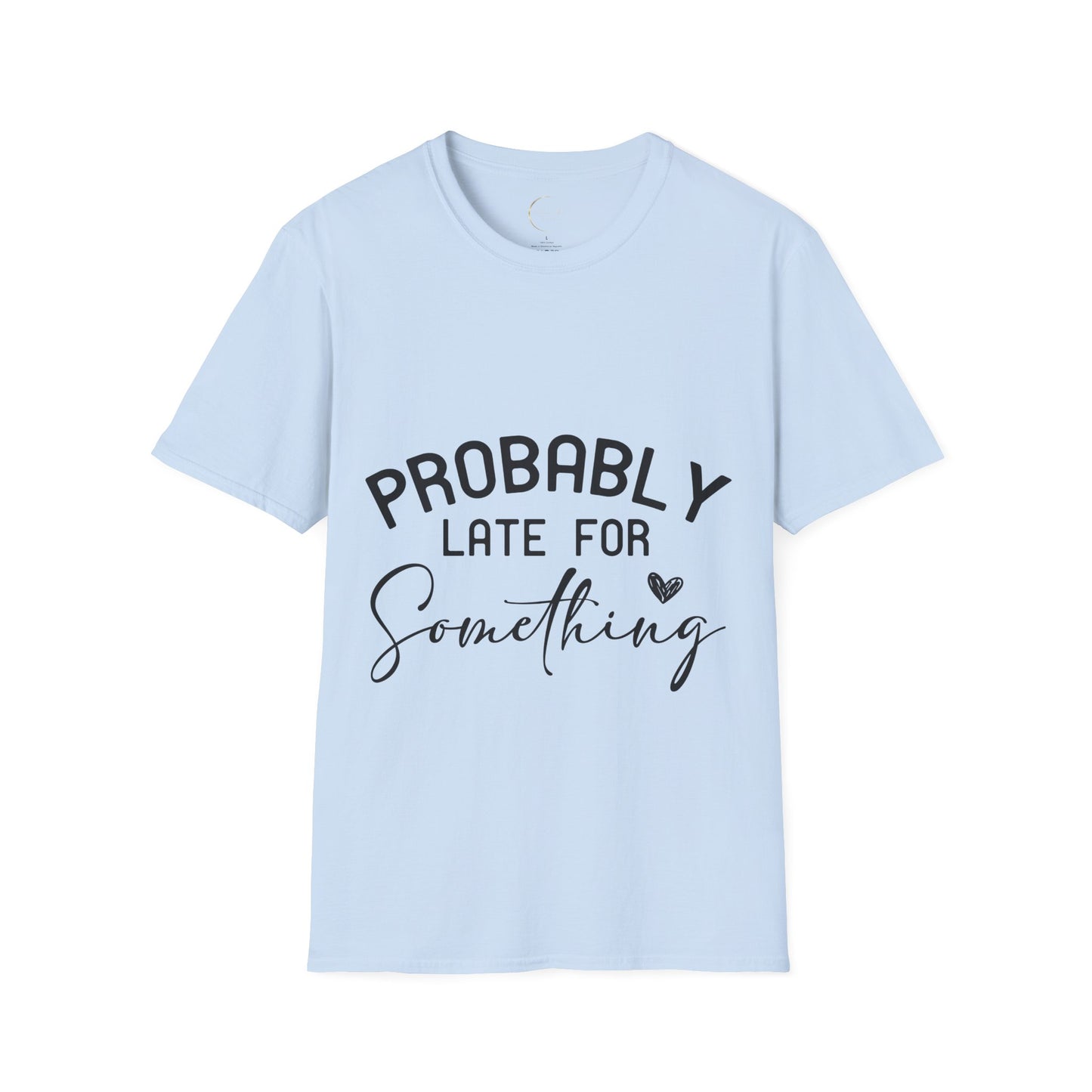 Unisex Softstyle Probably Late for Something T-Shirt