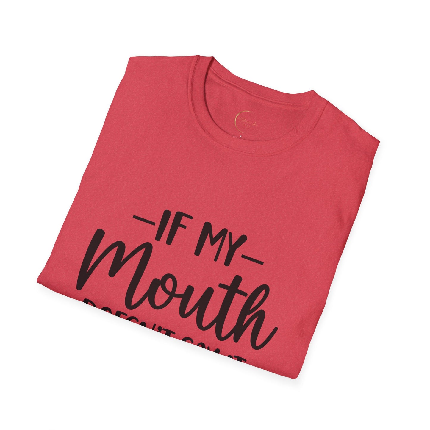 Unisex Softstyle If my mouth doesn't say it T-Shirt