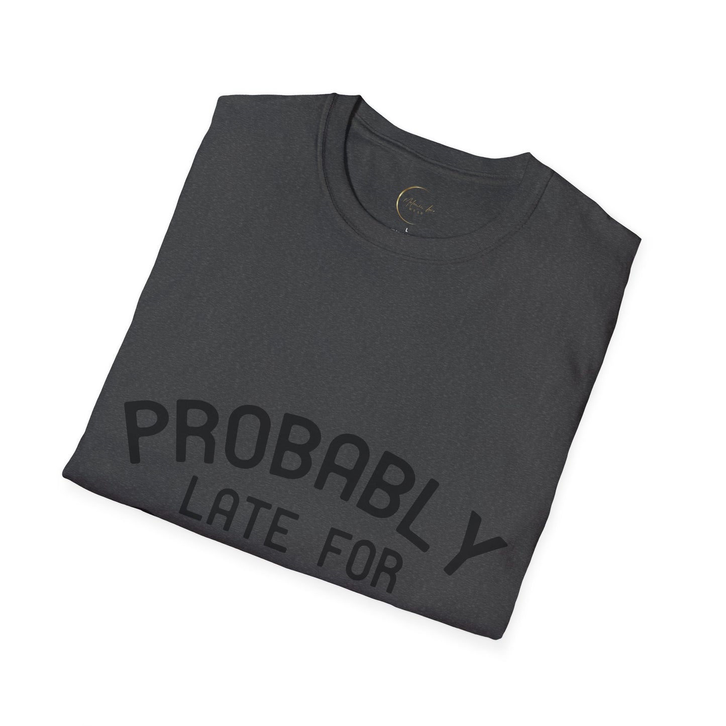 Unisex Softstyle Probably Late for Something T-Shirt
