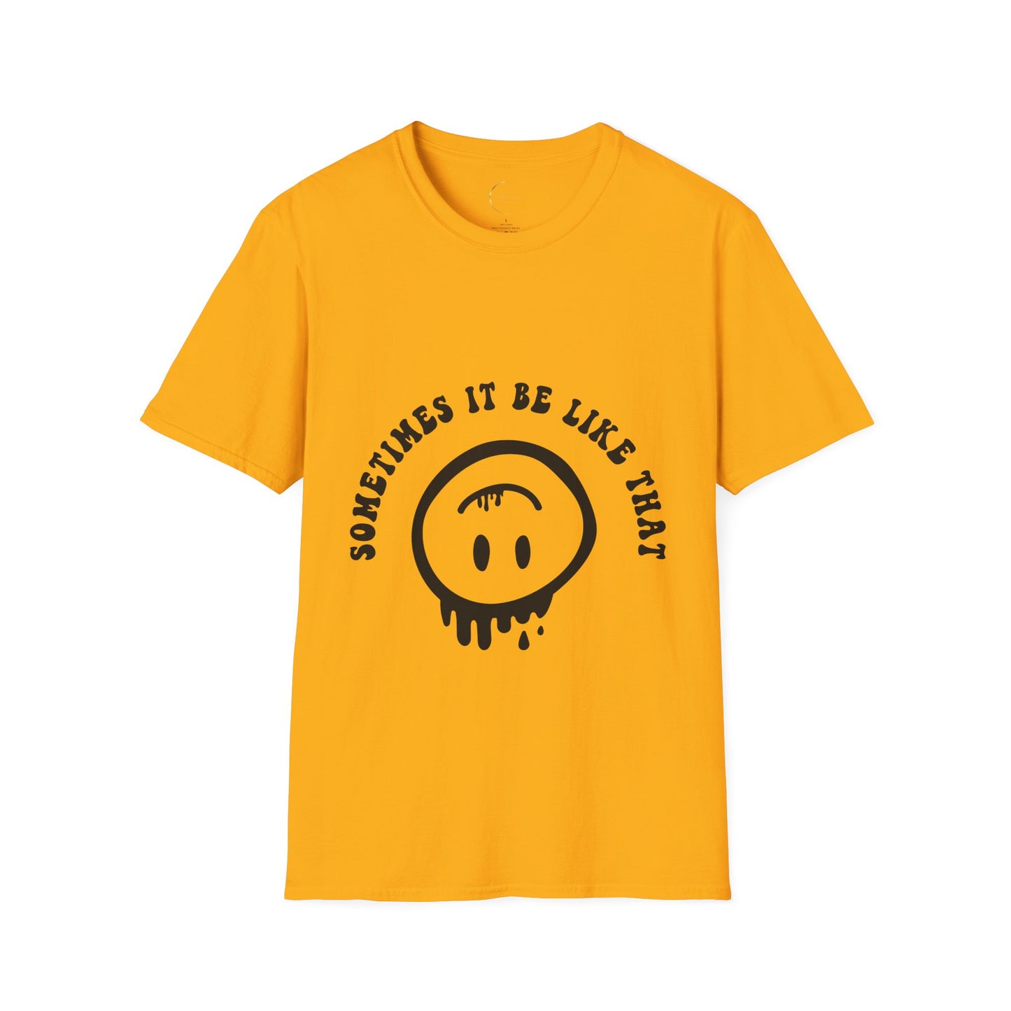 Unisex Softstyle Sometimes It Be Like That T-Shirt