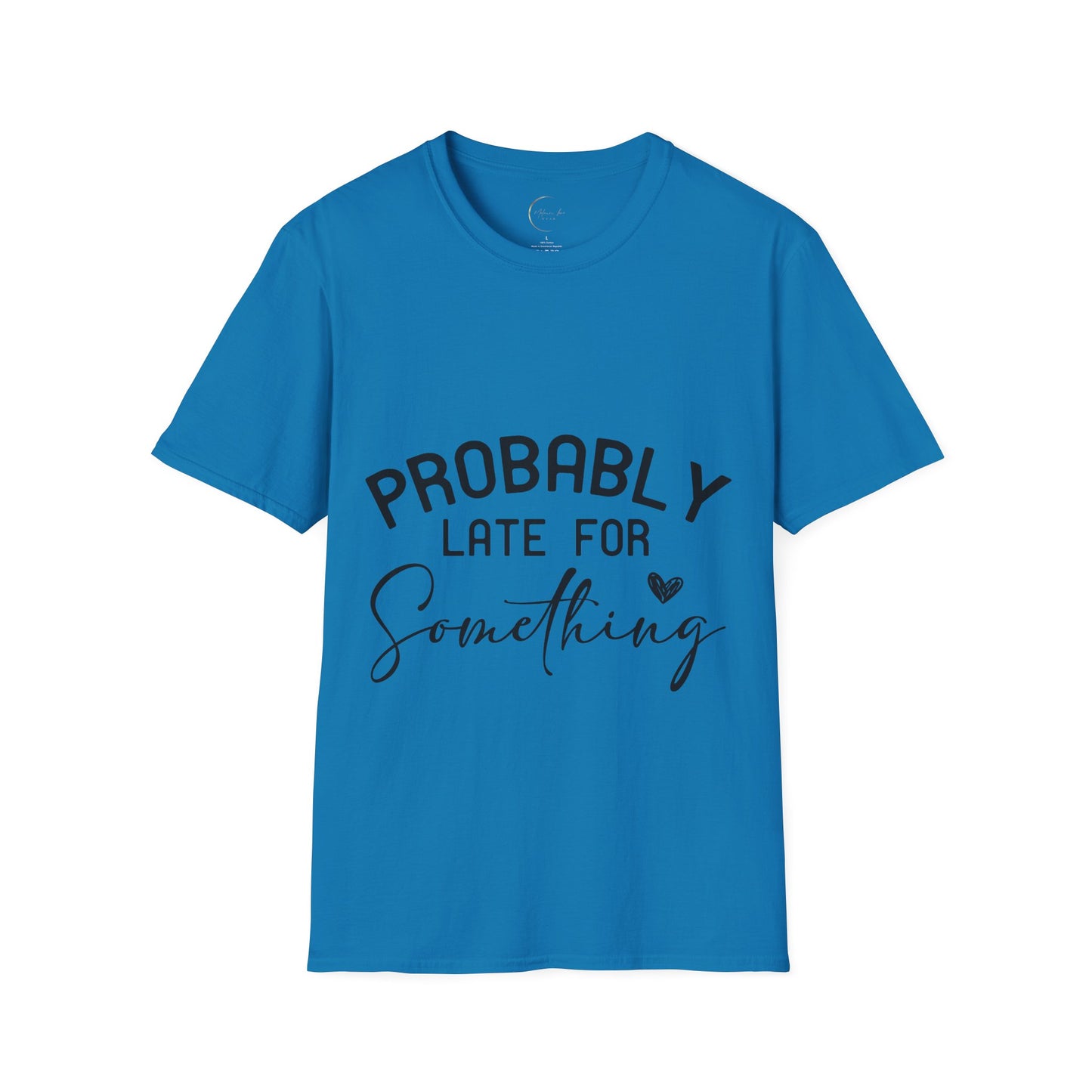 Unisex Softstyle Probably Late for Something T-Shirt