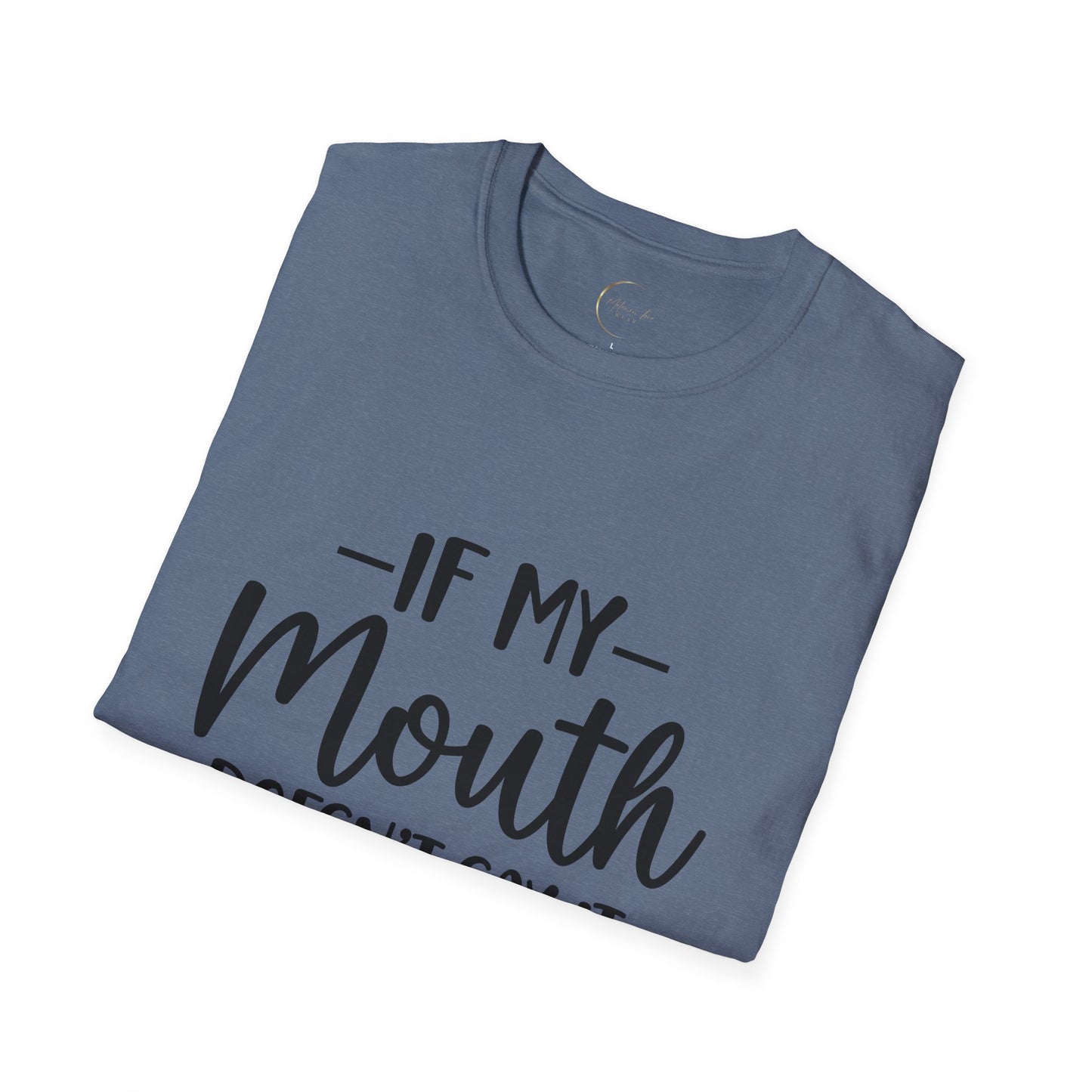 Unisex Softstyle If my mouth doesn't say it T-Shirt
