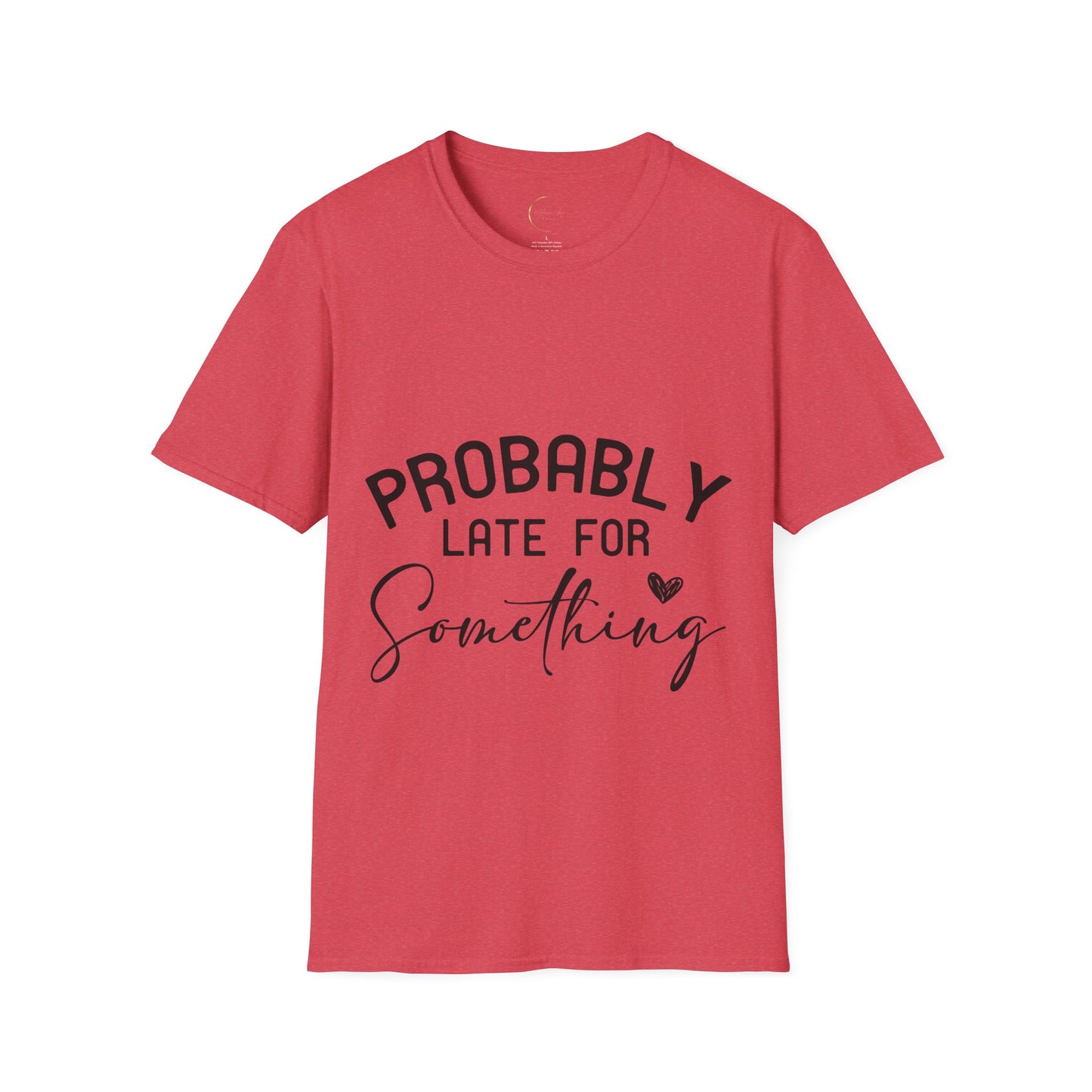 Unisex Softstyle Probably Late for Something T-Shirt