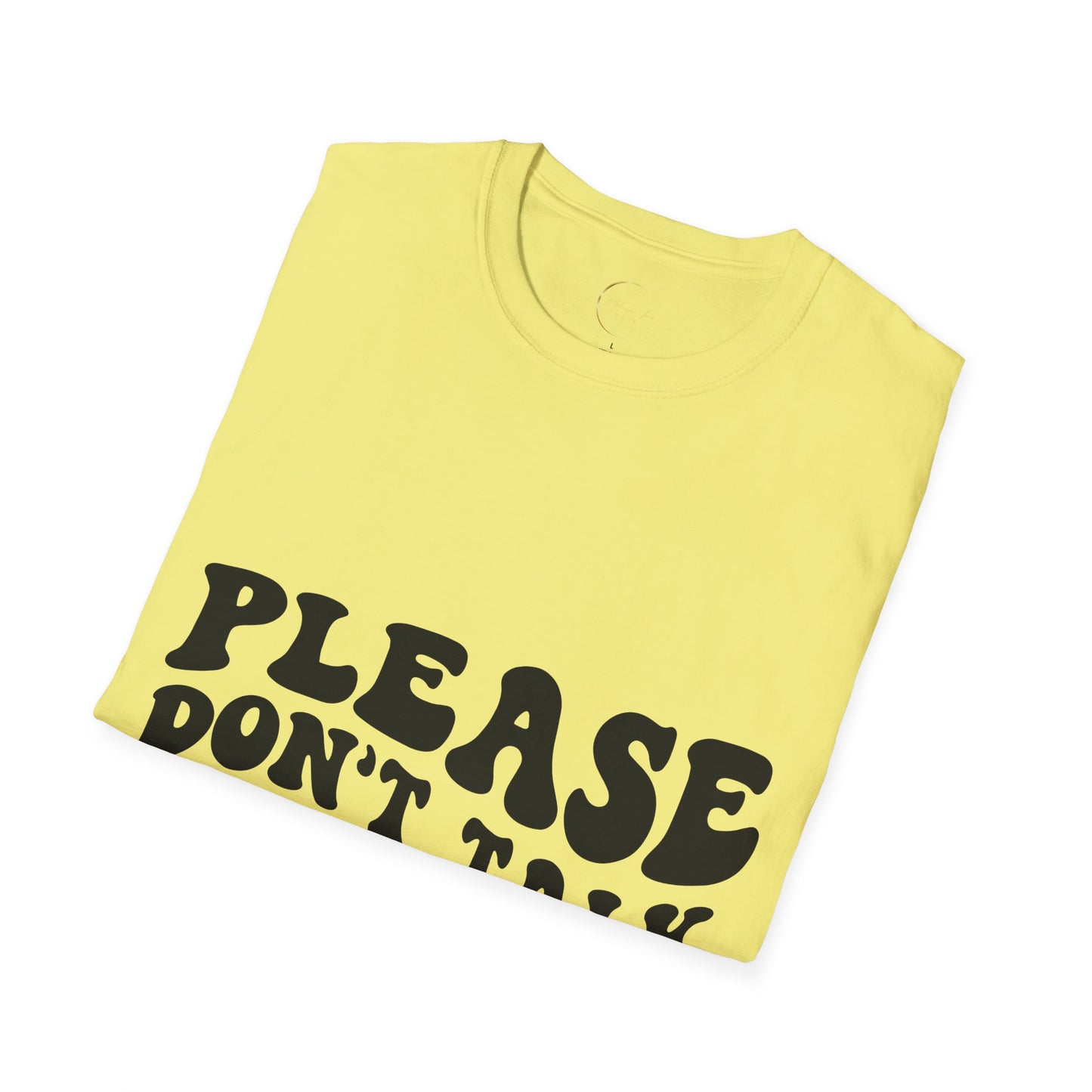 Unisex Softstyle Please Don't Talk to Me T-Shirt