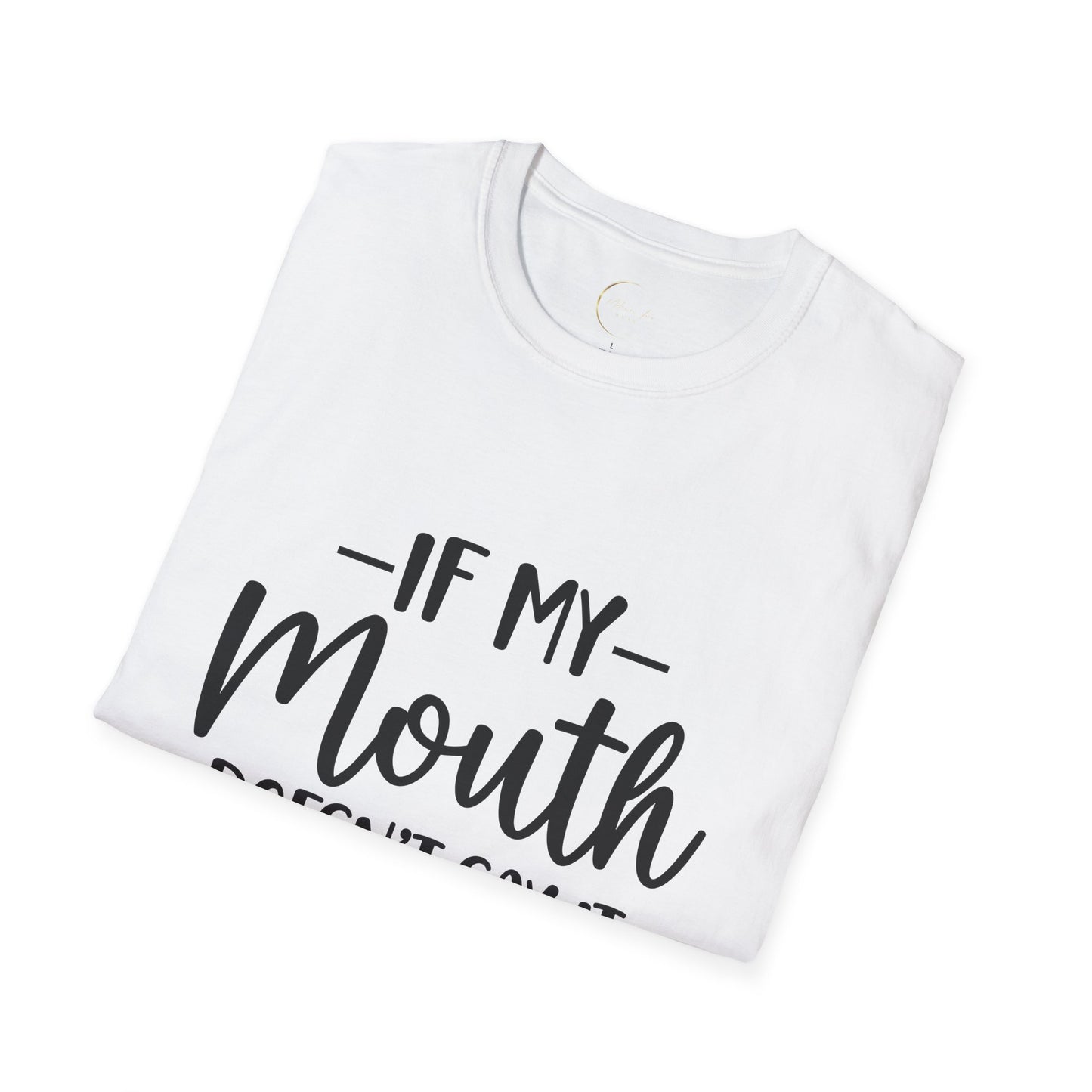 Unisex Softstyle If my mouth doesn't say it T-Shirt