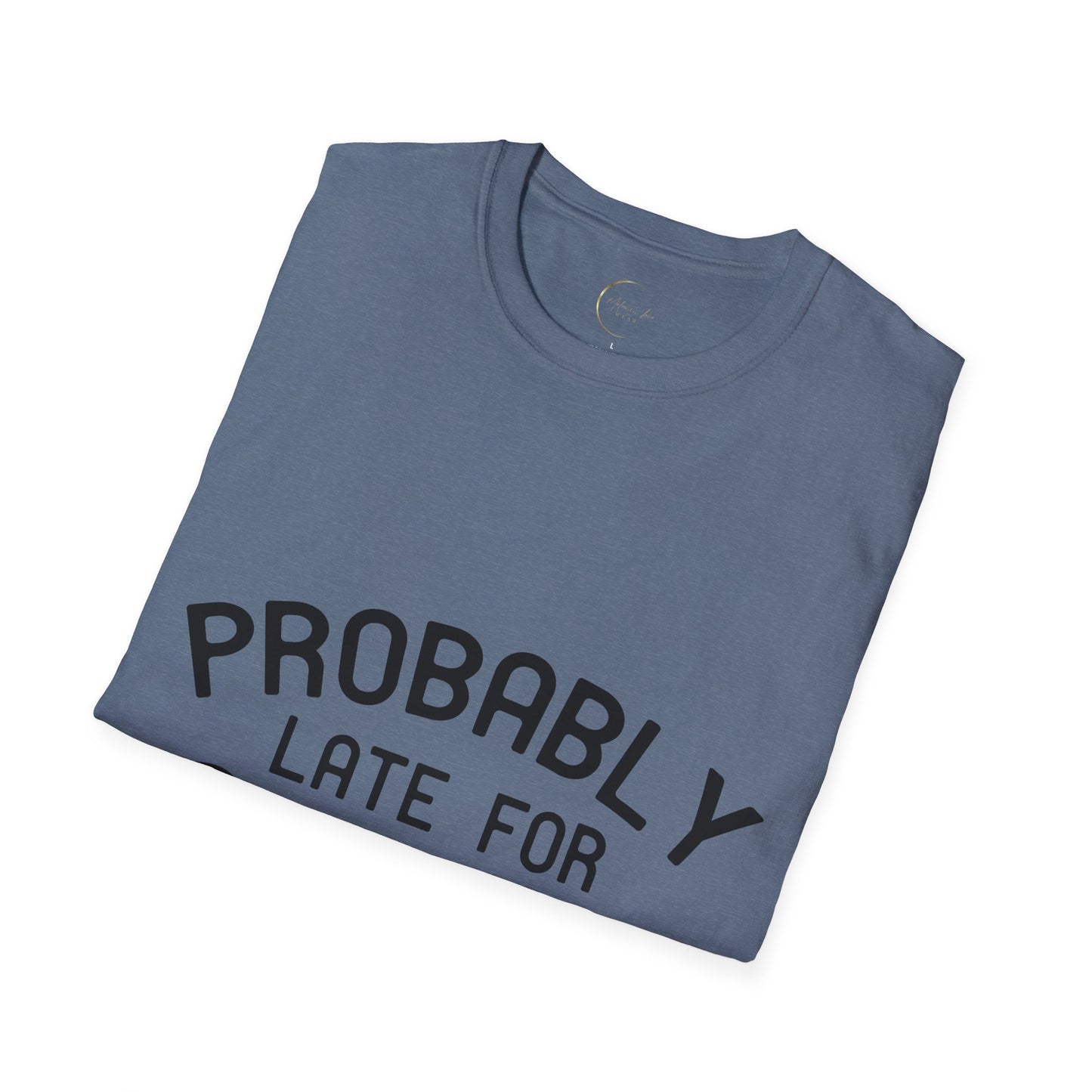 Unisex Softstyle Probably Late for Something T-Shirt