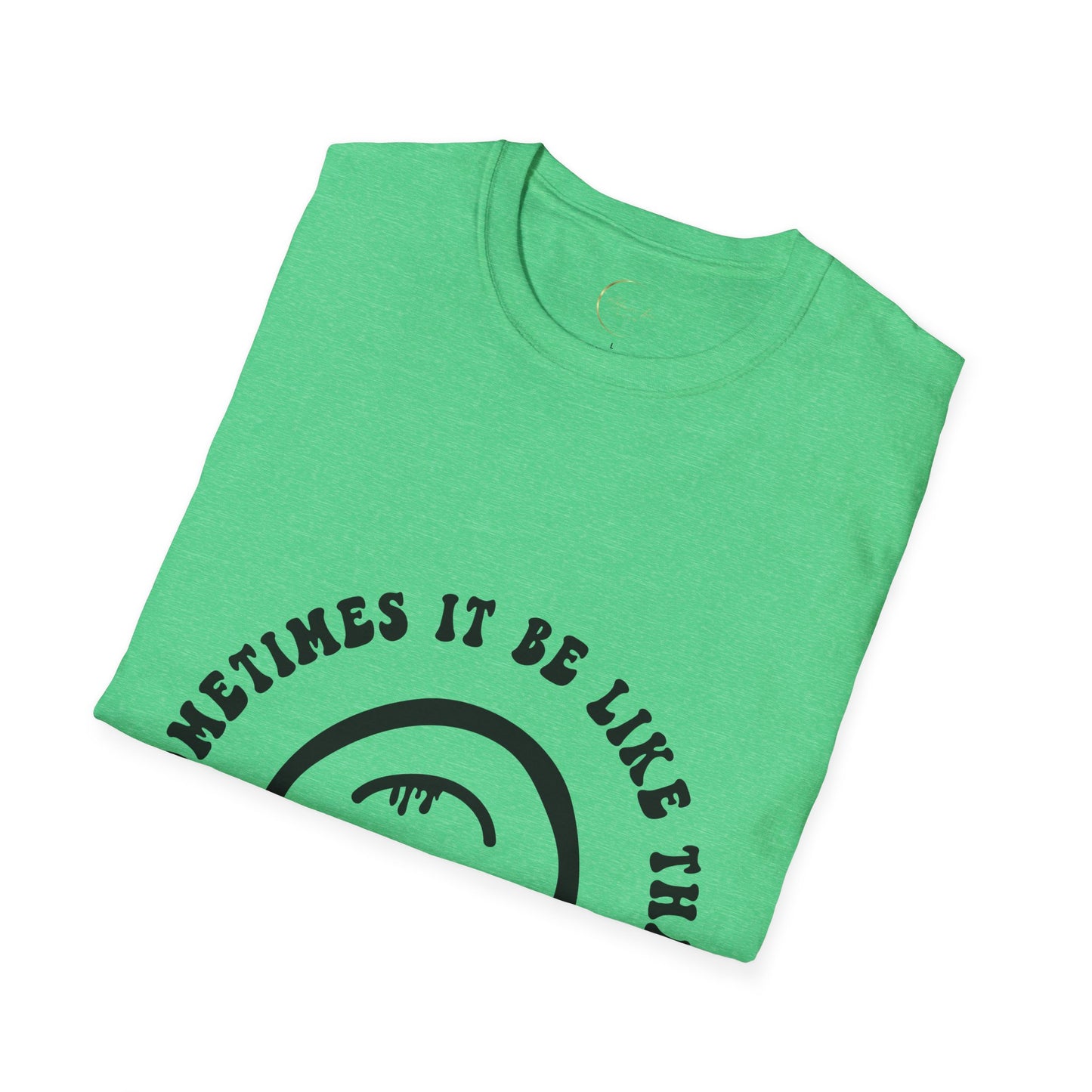 Unisex Softstyle Sometimes It Be Like That T-Shirt