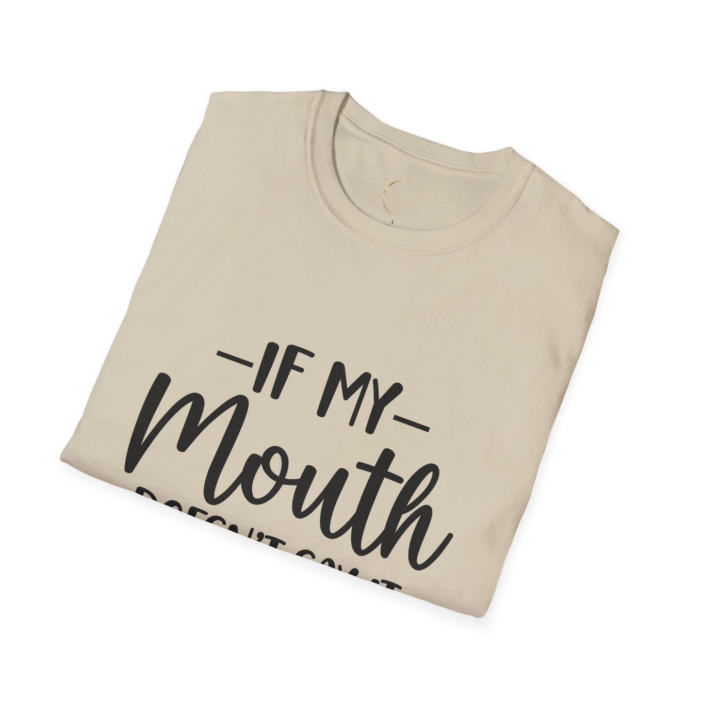 Unisex Softstyle If my mouth doesn't say it T-Shirt