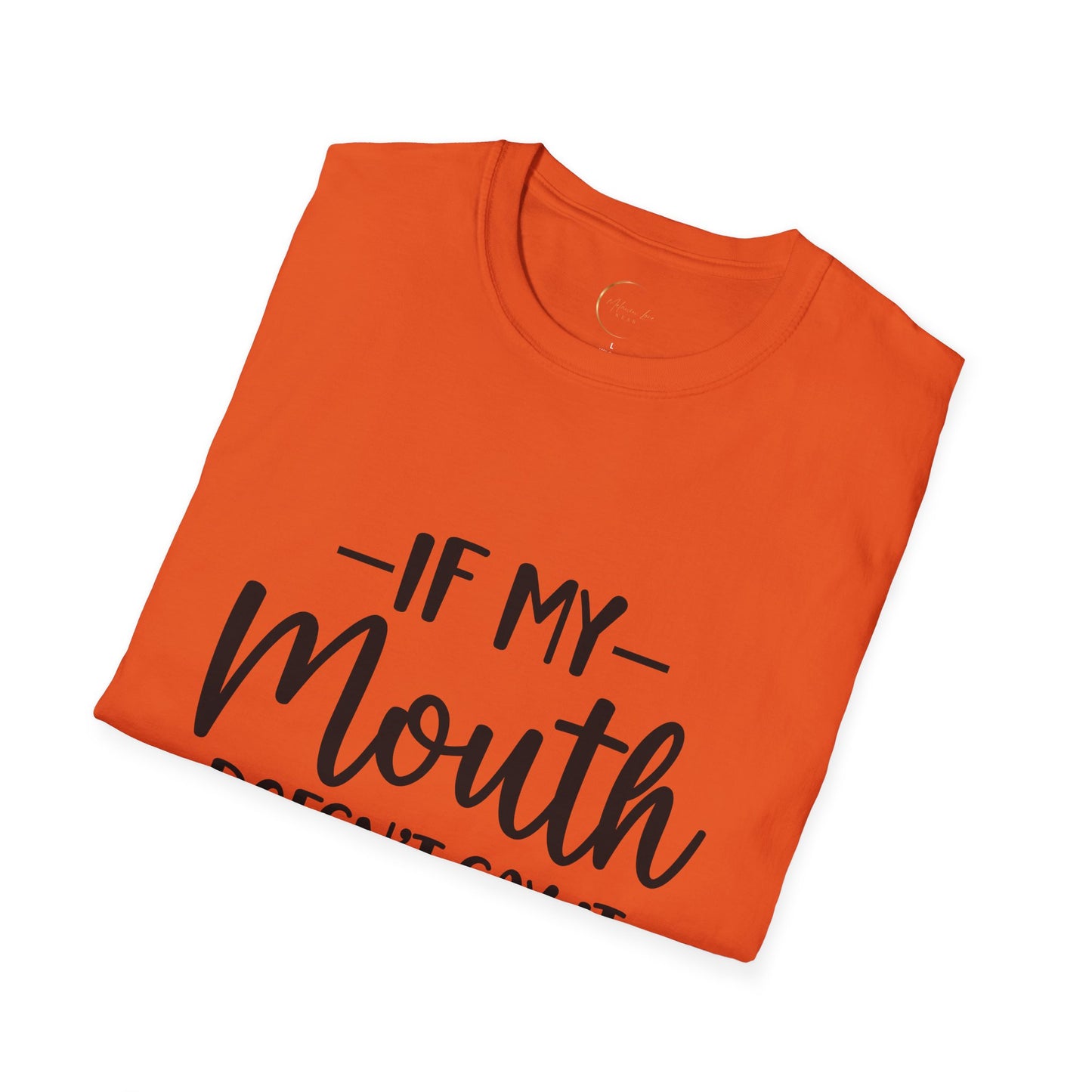 Unisex Softstyle If my mouth doesn't say it T-Shirt