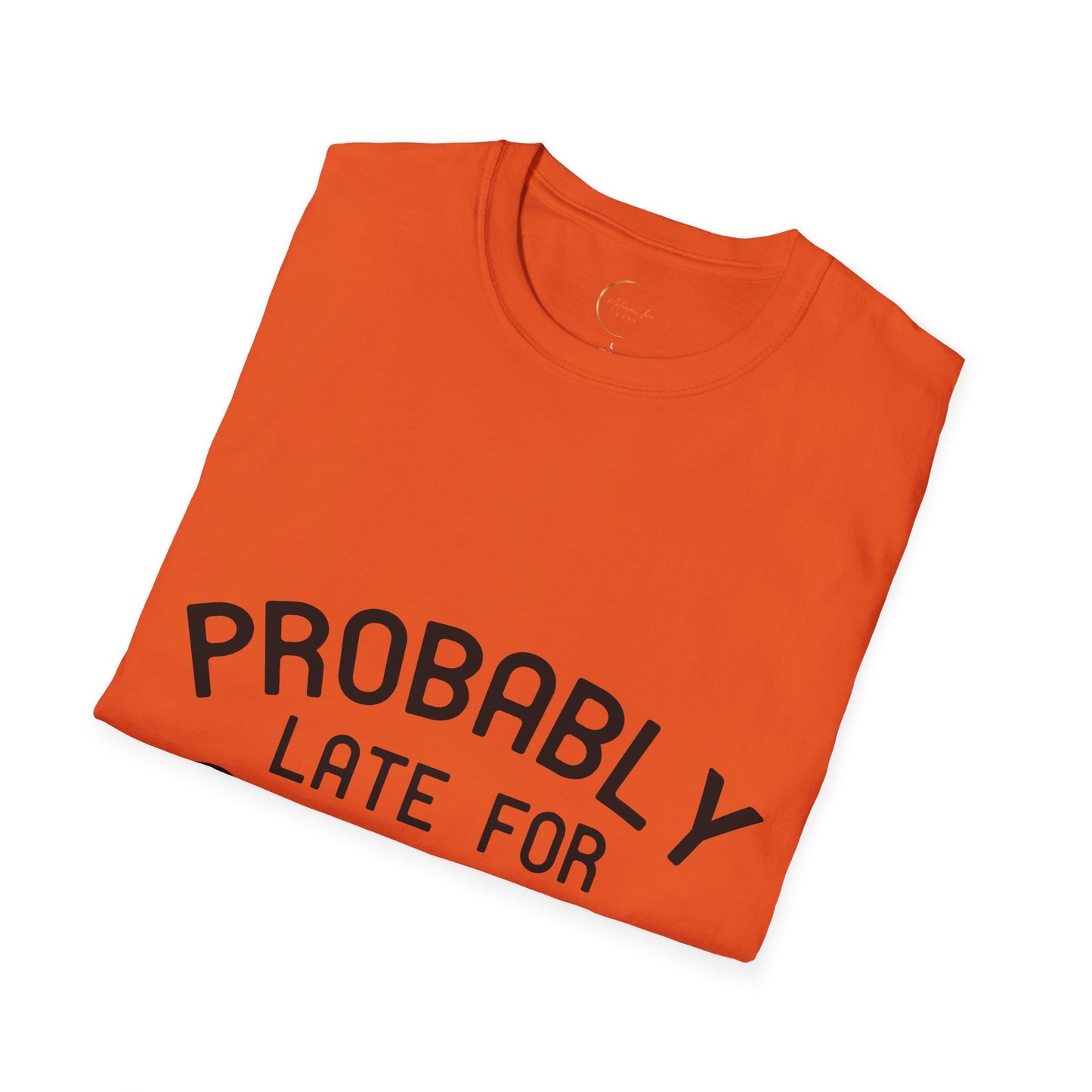 Unisex Softstyle Probably Late for Something T-Shirt