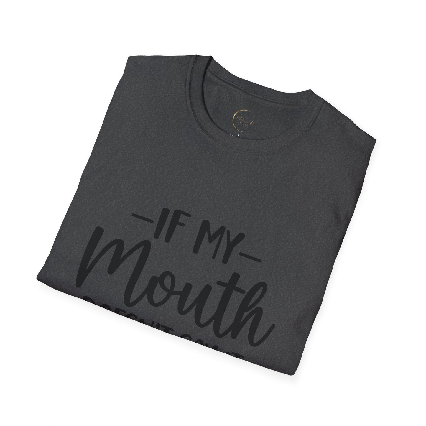 Unisex Softstyle If my mouth doesn't say it T-Shirt