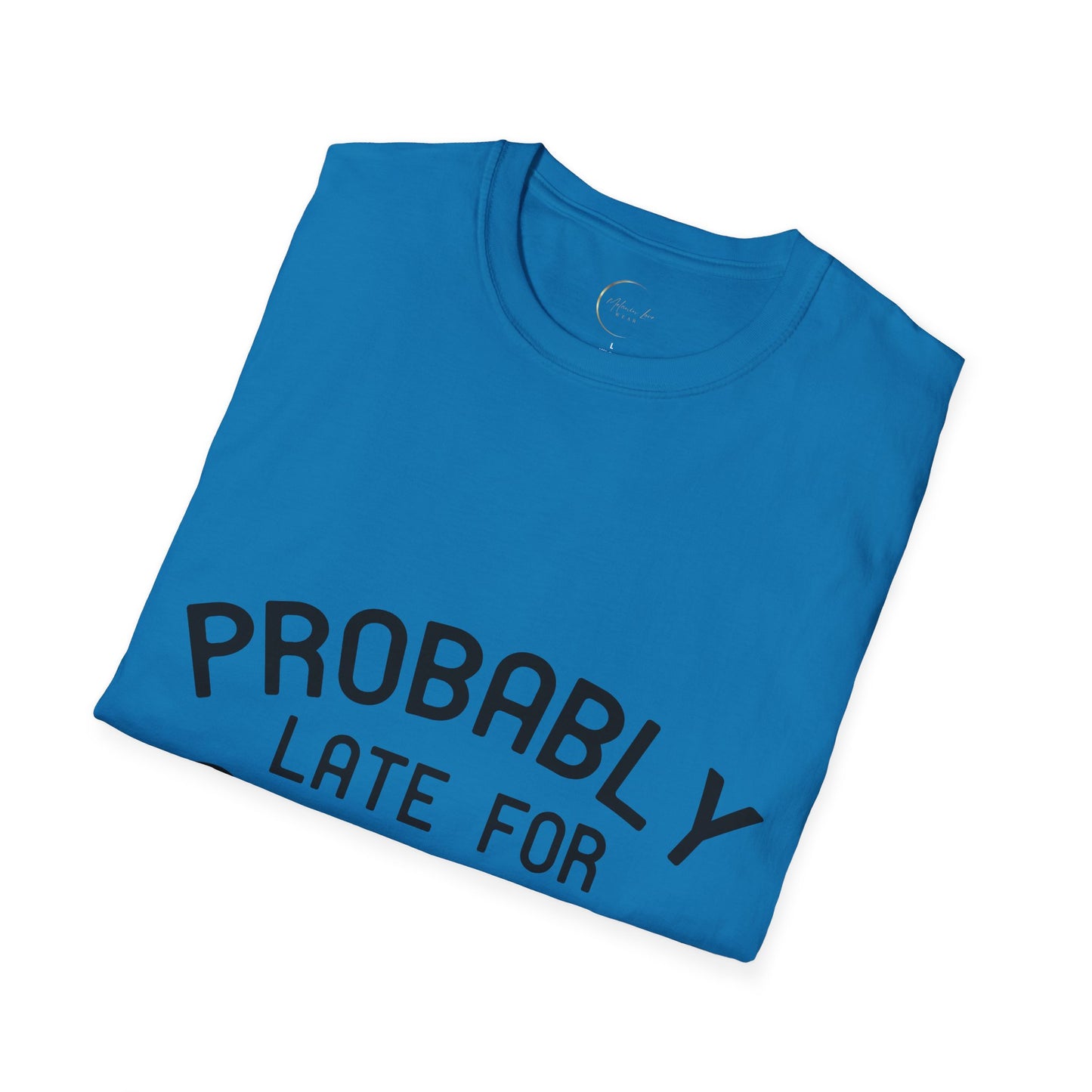 Unisex Softstyle Probably Late for Something T-Shirt