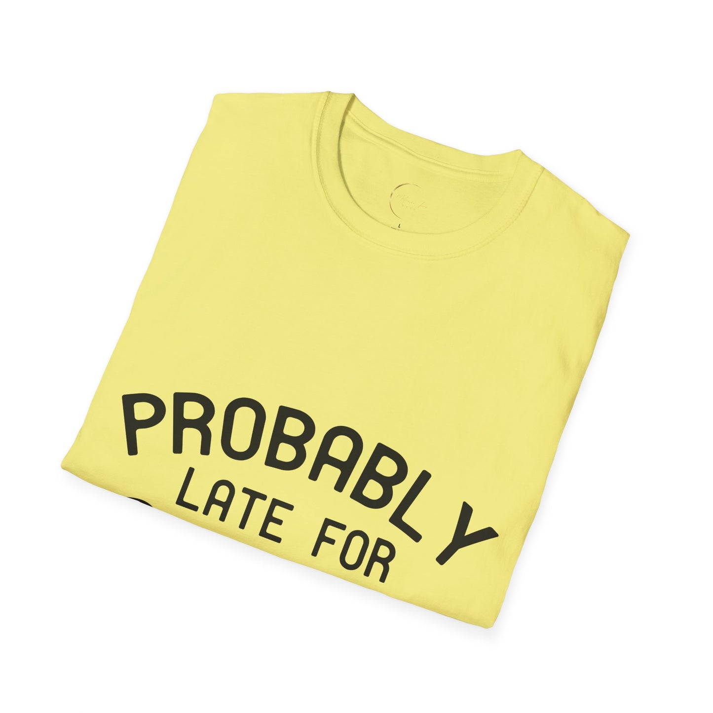 Unisex Softstyle Probably Late for Something T-Shirt