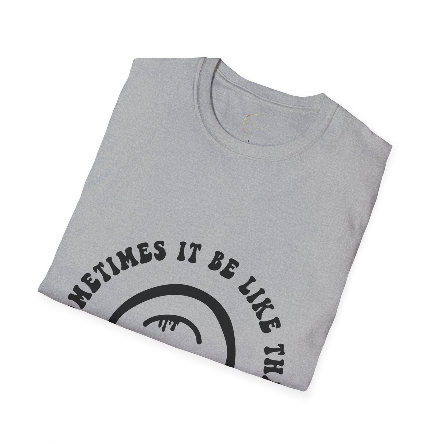 Unisex Softstyle Sometimes It Be Like That T-Shirt