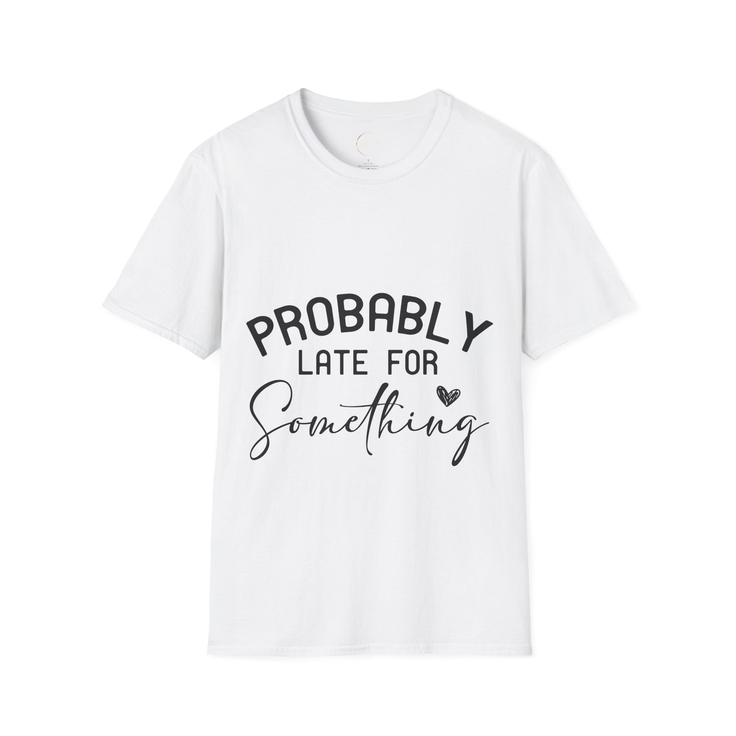 Unisex Softstyle Probably Late for Something T-Shirt