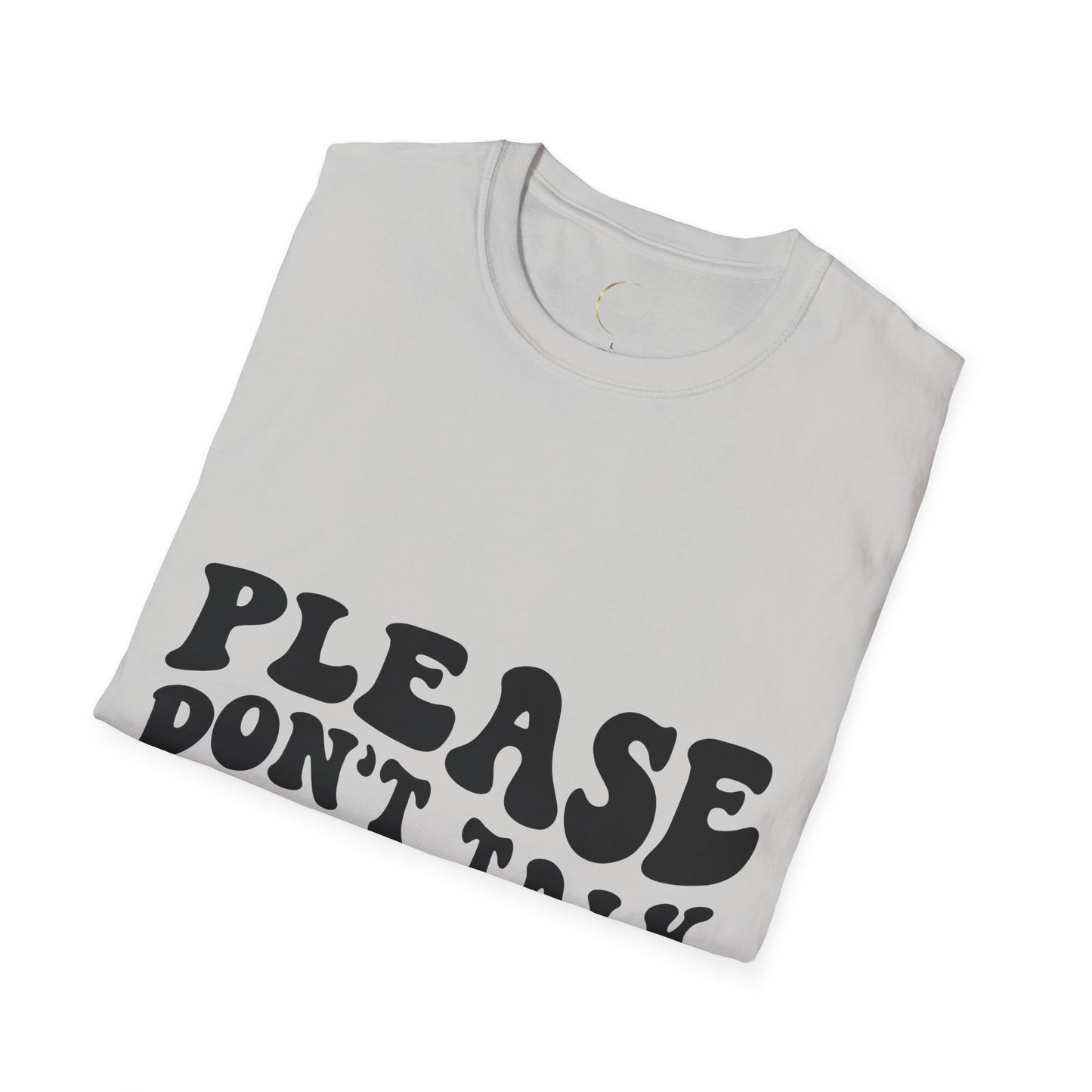 Unisex Softstyle Please Don't Talk to Me T-Shirt