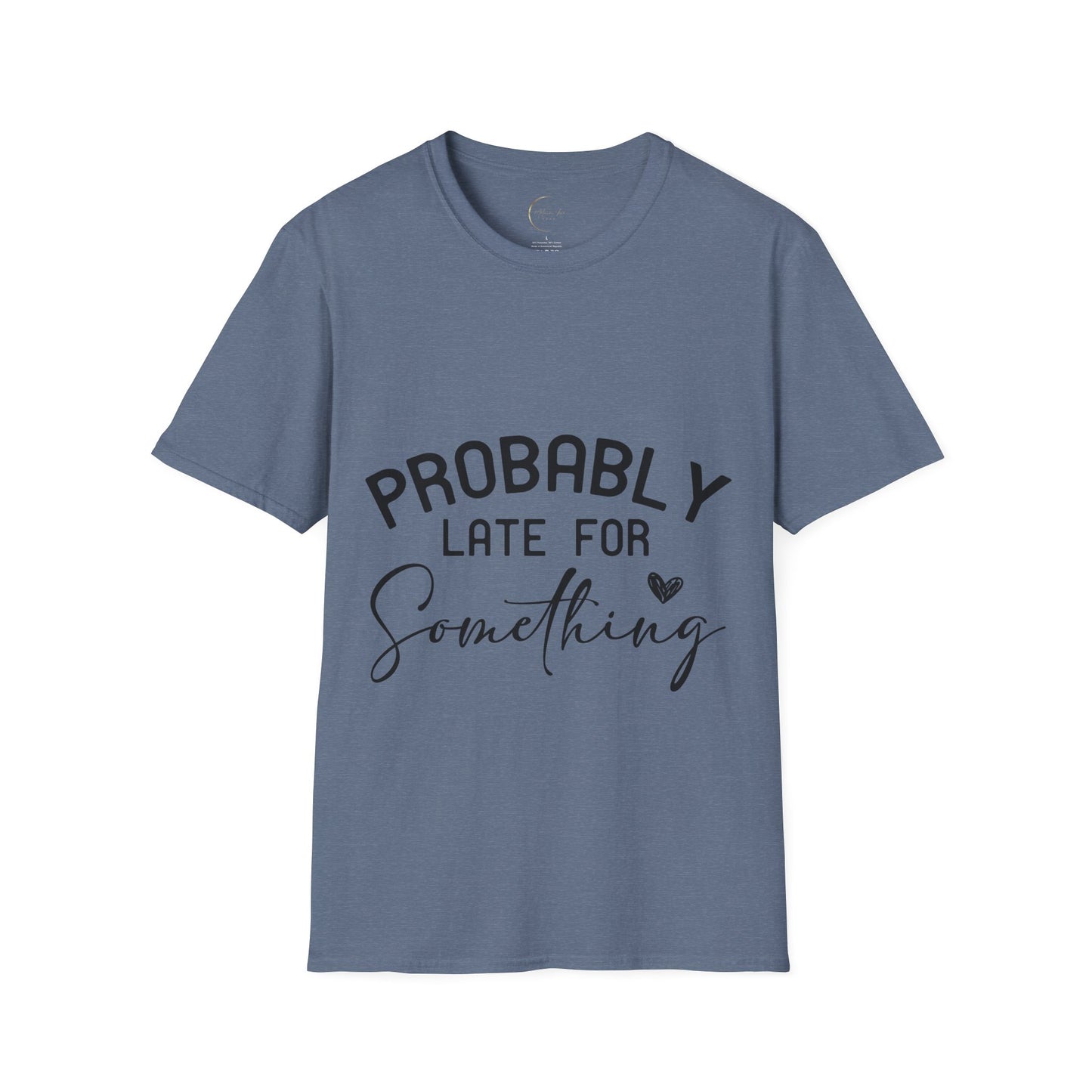 Unisex Softstyle Probably Late for Something T-Shirt