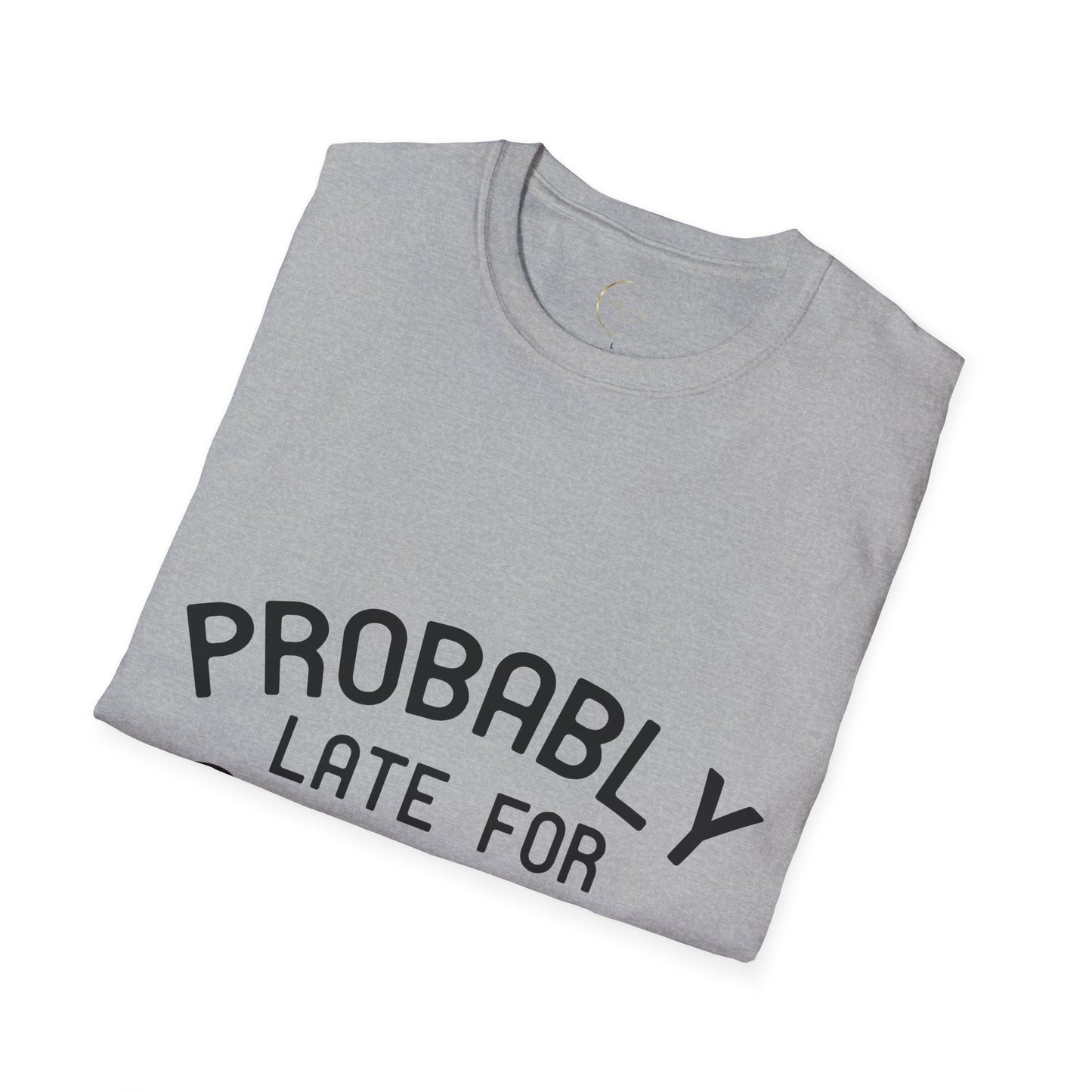 Unisex Softstyle Probably Late for Something T-Shirt