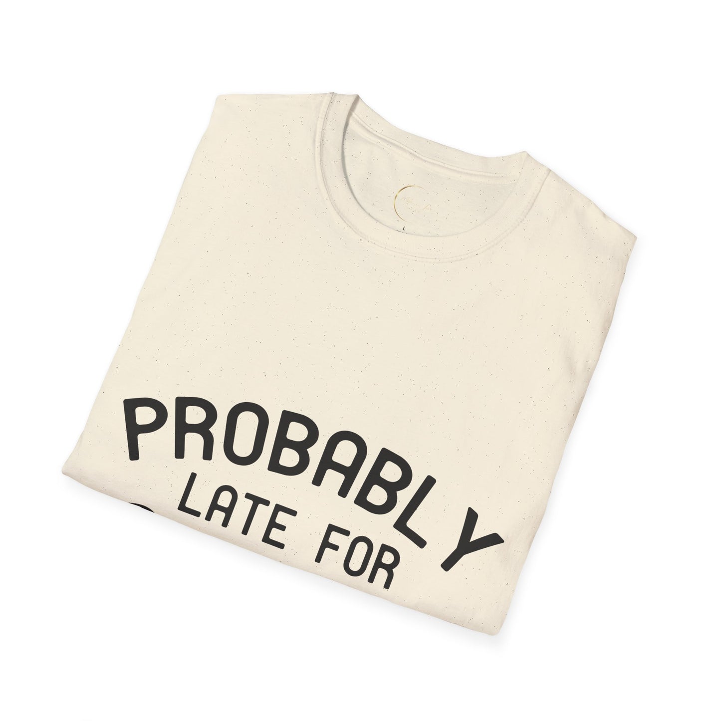 Unisex Softstyle Probably Late for Something T-Shirt