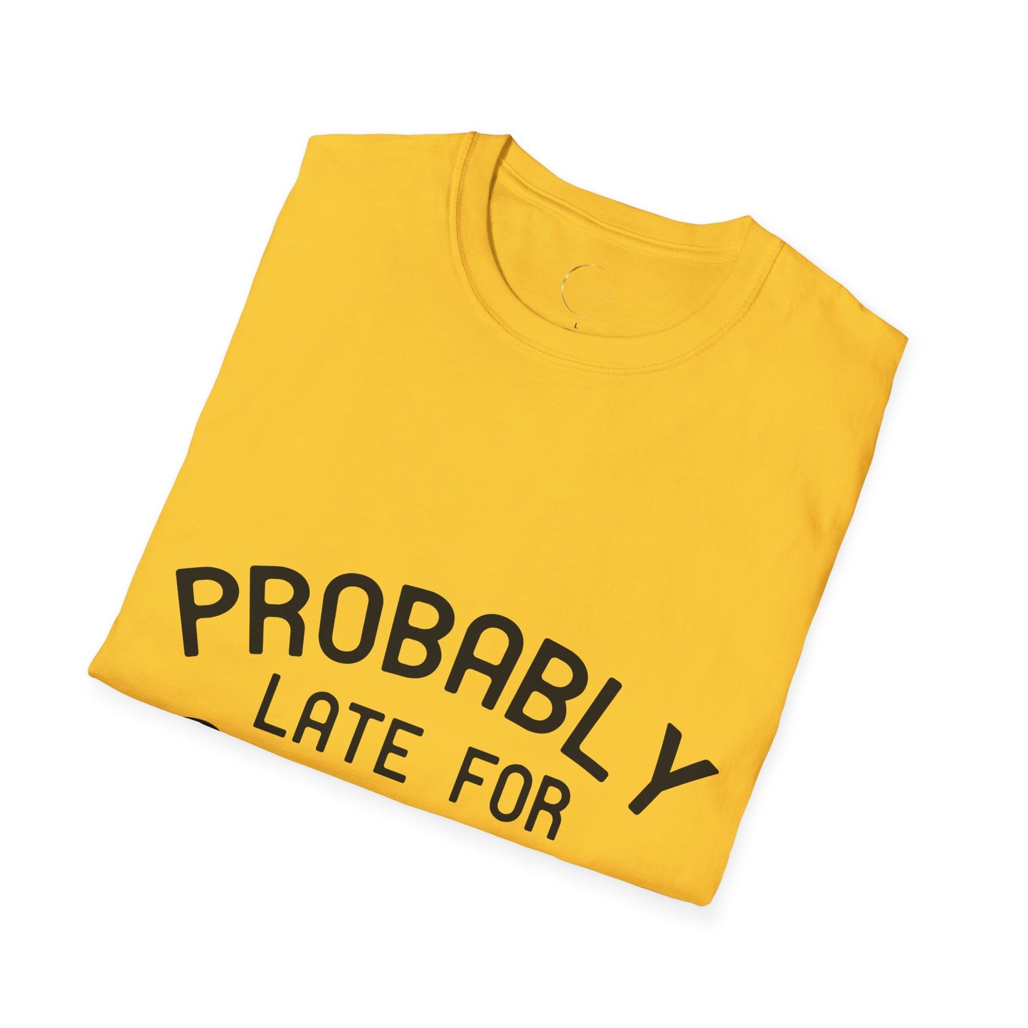 Unisex Softstyle Probably Late for Something T-Shirt
