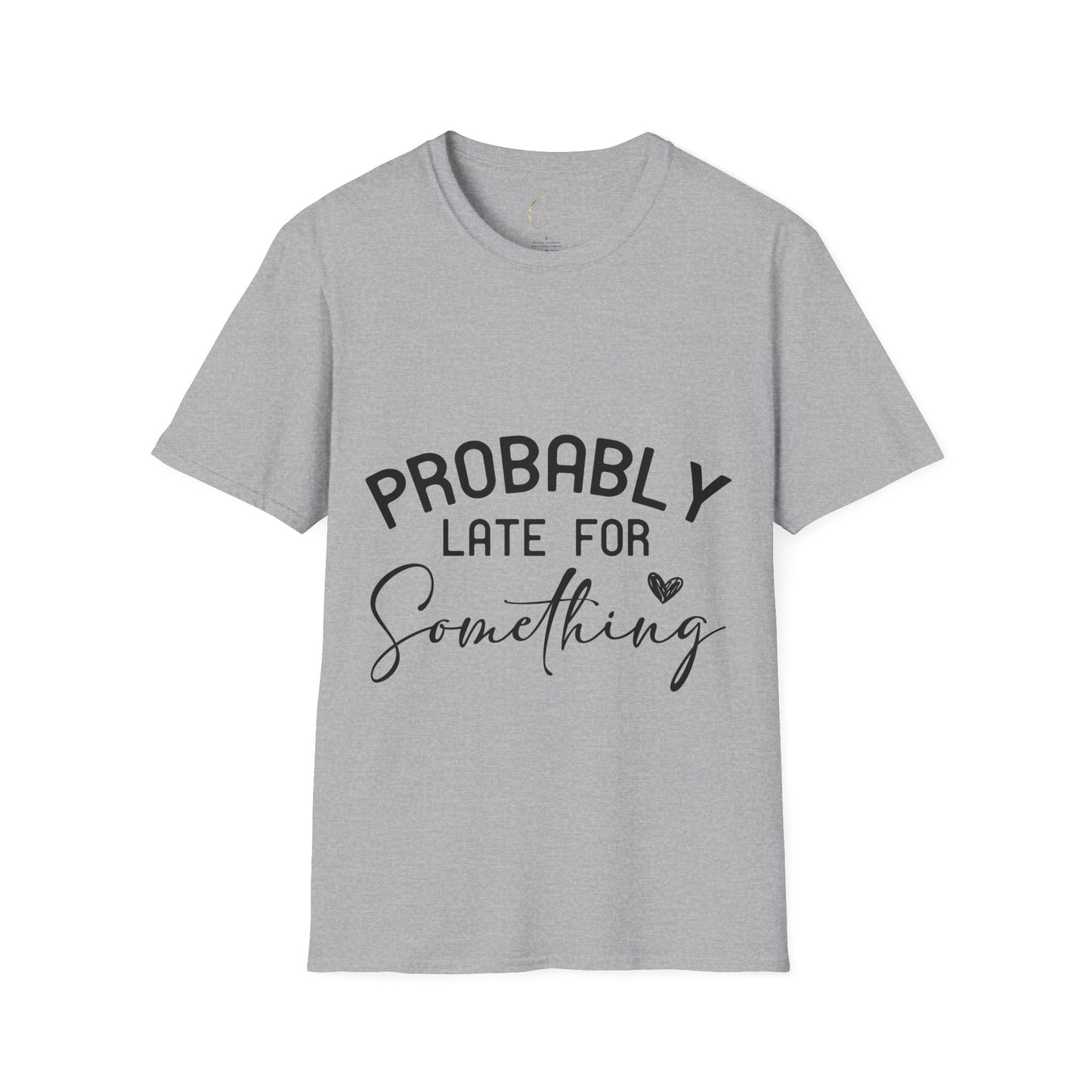 Unisex Softstyle Probably Late for Something T-Shirt