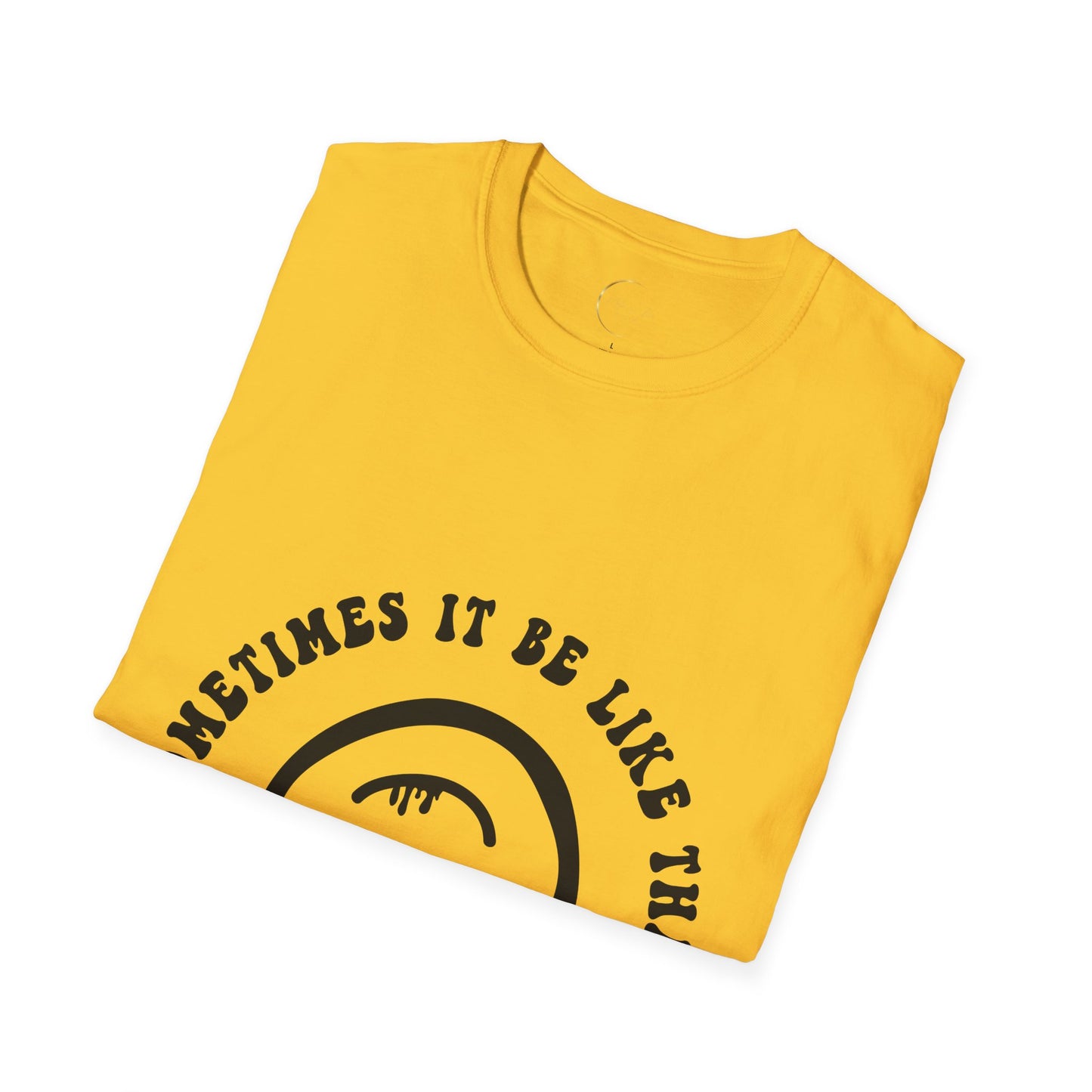 Unisex Softstyle Sometimes It Be Like That T-Shirt