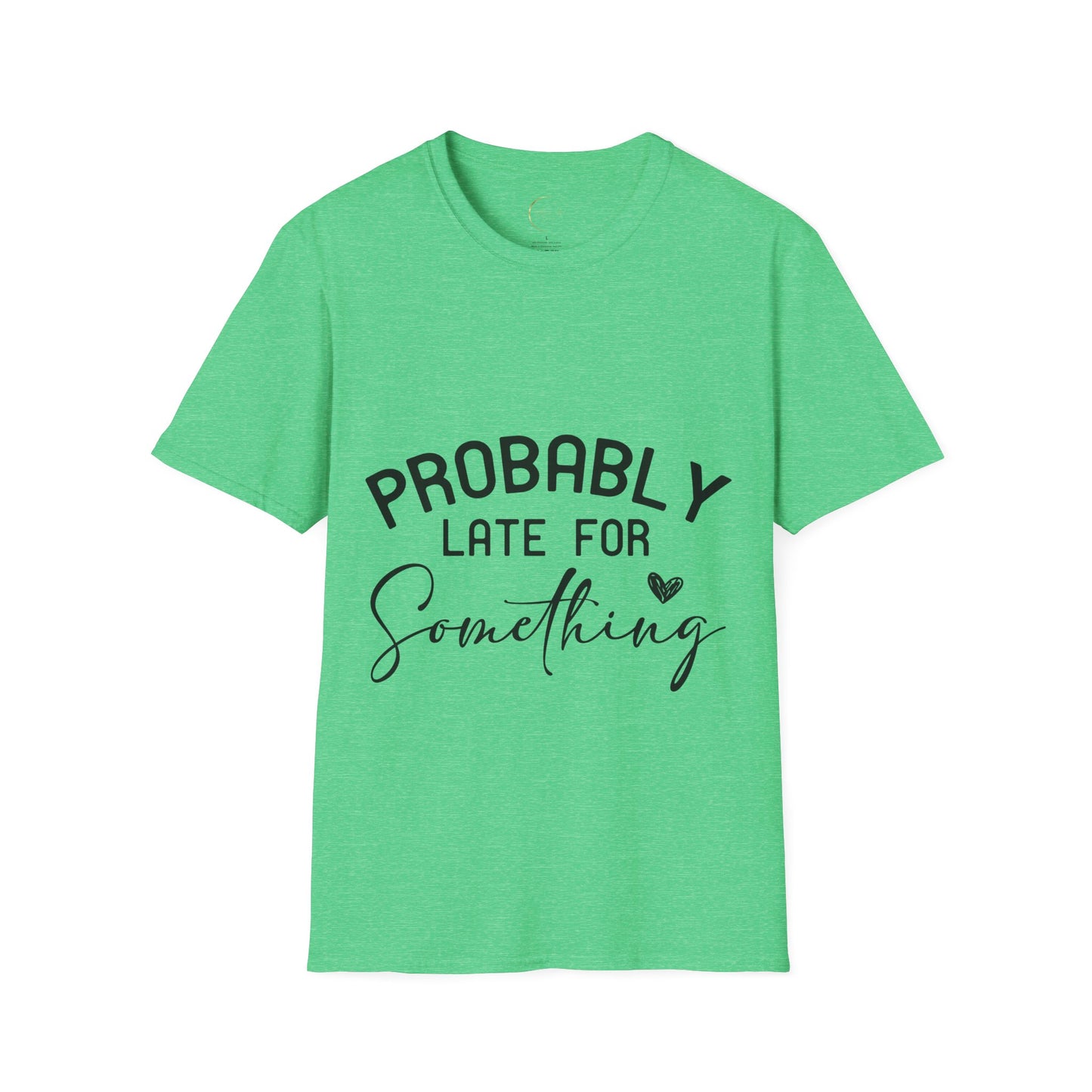 Unisex Softstyle Probably Late for Something T-Shirt
