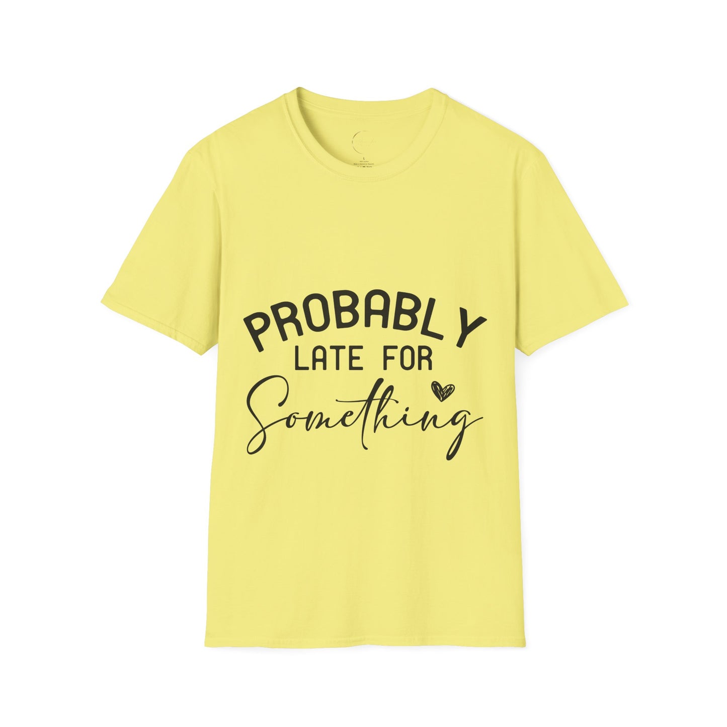 Unisex Softstyle Probably Late for Something T-Shirt