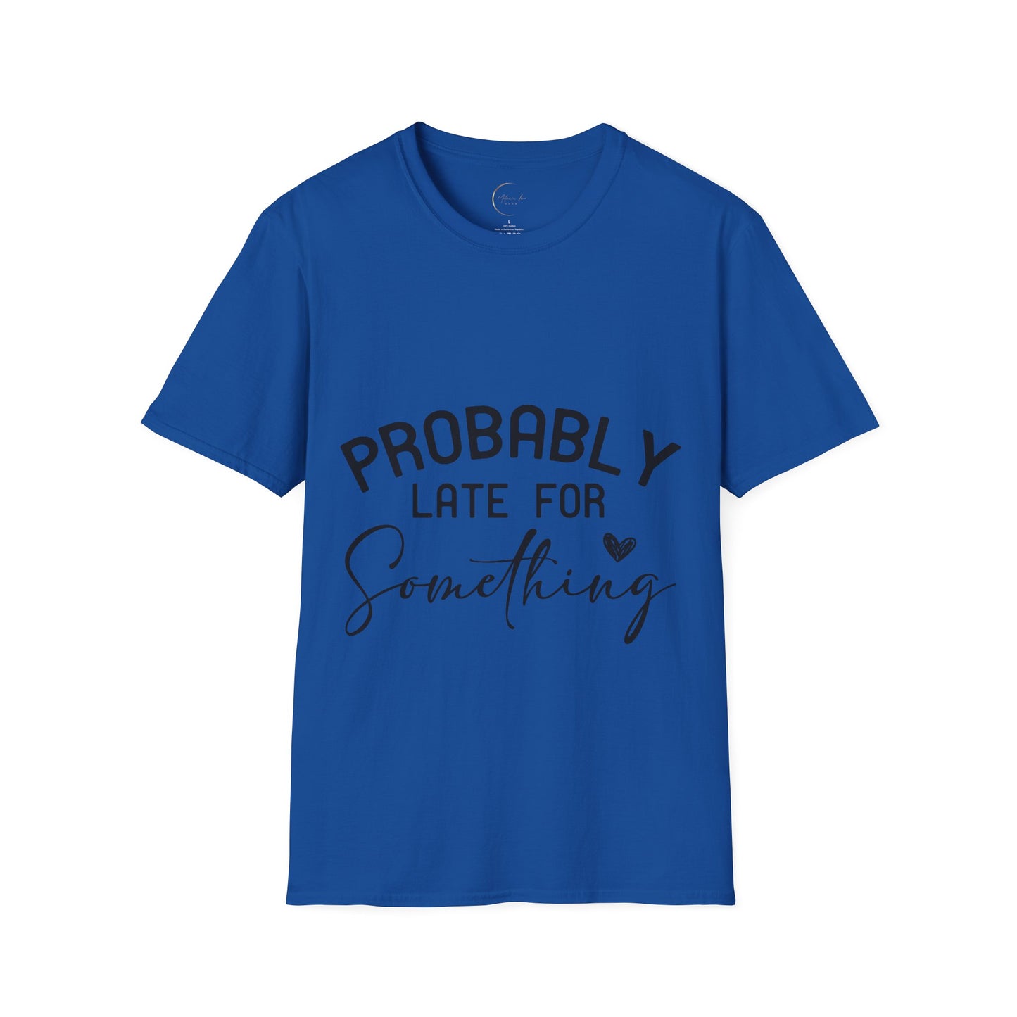 Unisex Softstyle Probably Late for Something T-Shirt