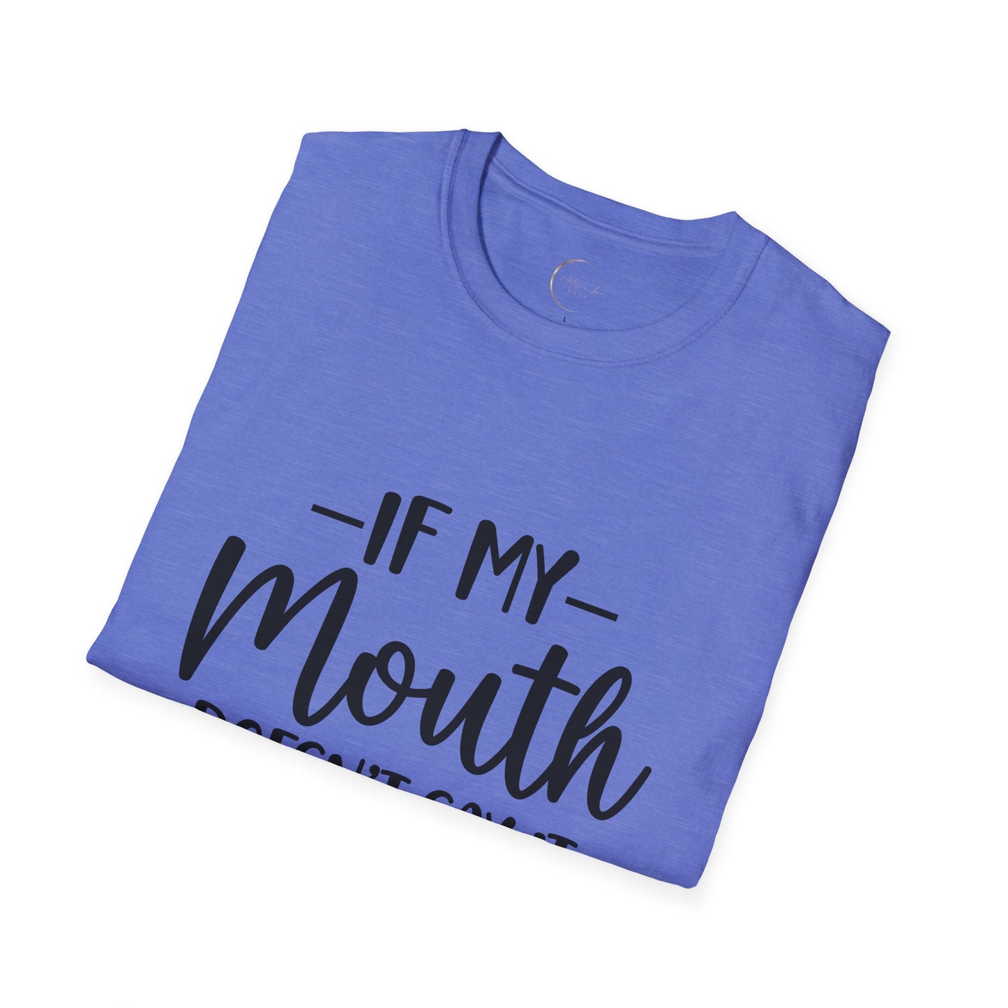 Unisex Softstyle If my mouth doesn't say it T-Shirt