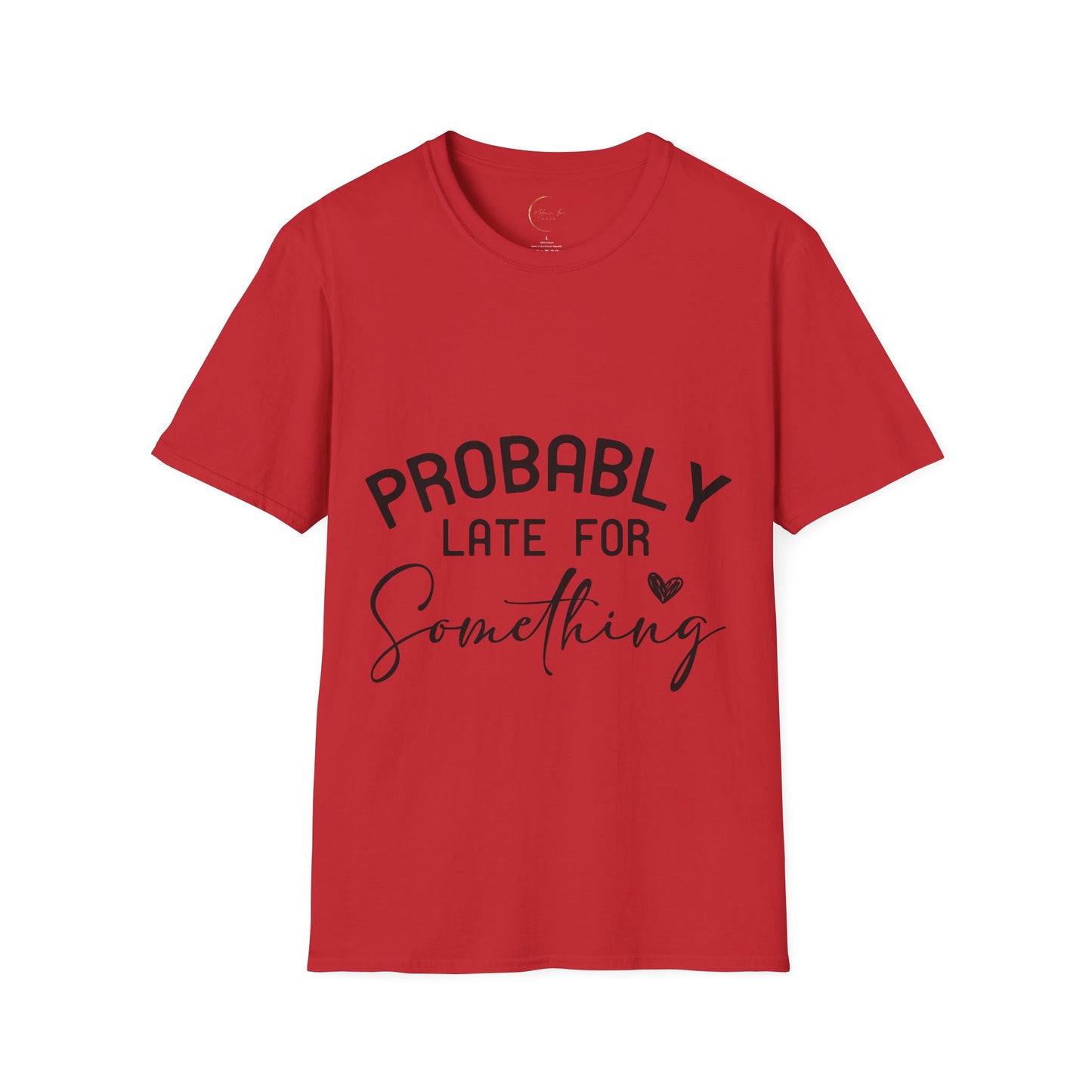 Unisex Softstyle Probably Late for Something T-Shirt