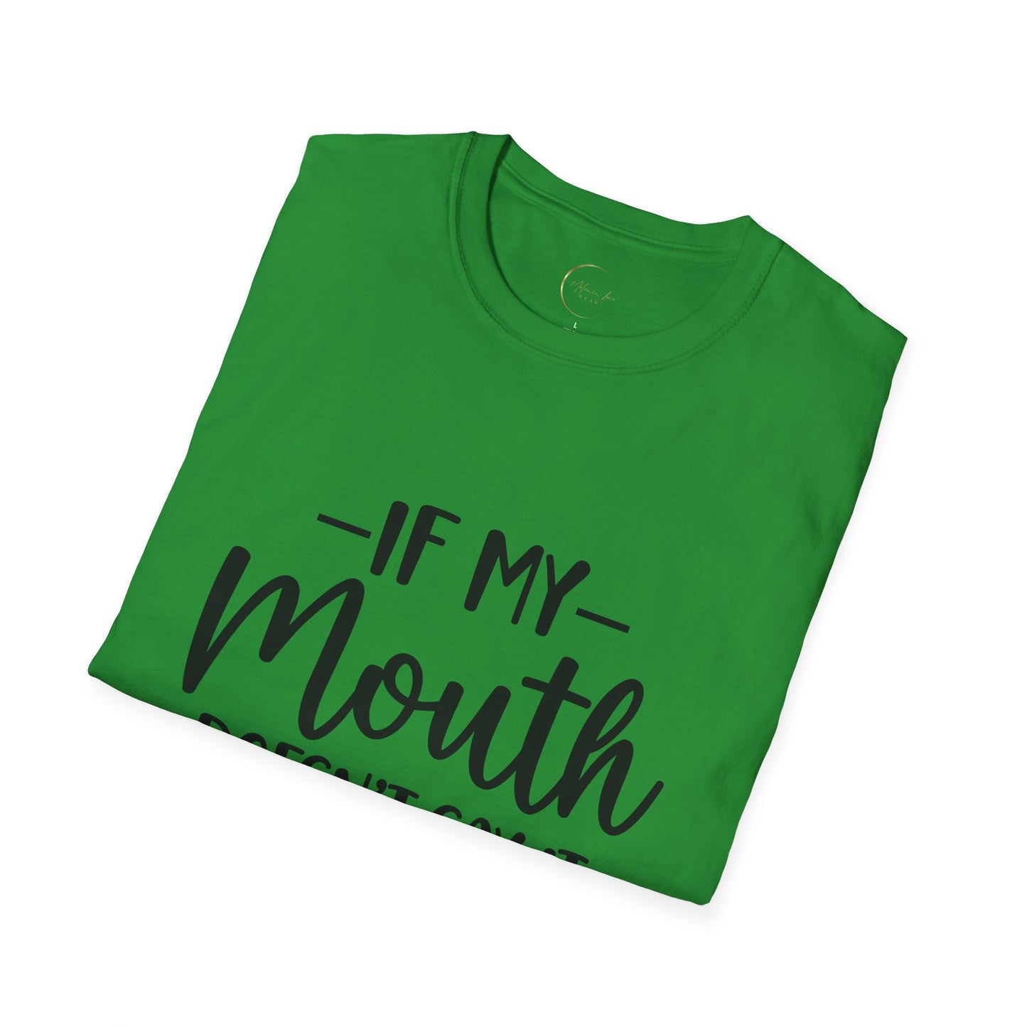 Unisex Softstyle If my mouth doesn't say it T-Shirt