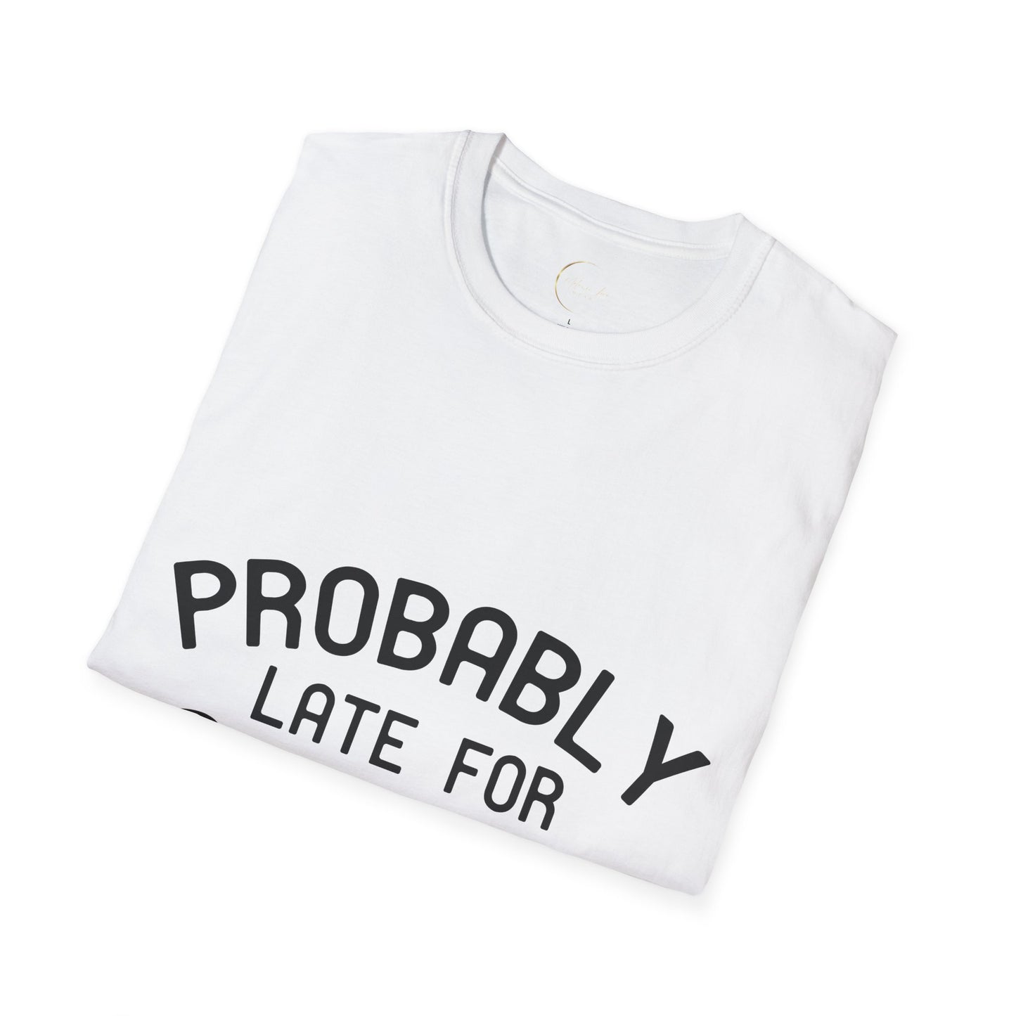 Unisex Softstyle Probably Late for Something T-Shirt
