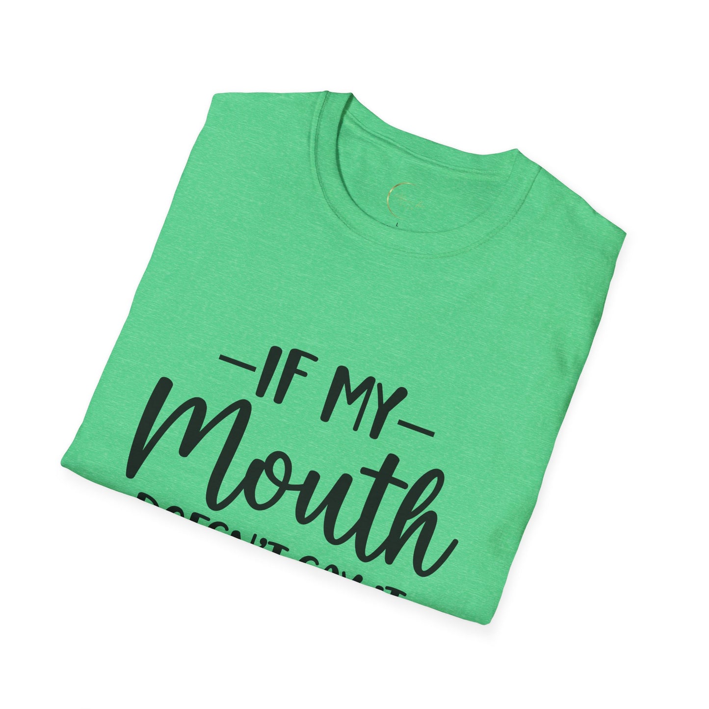 Unisex Softstyle If my mouth doesn't say it T-Shirt
