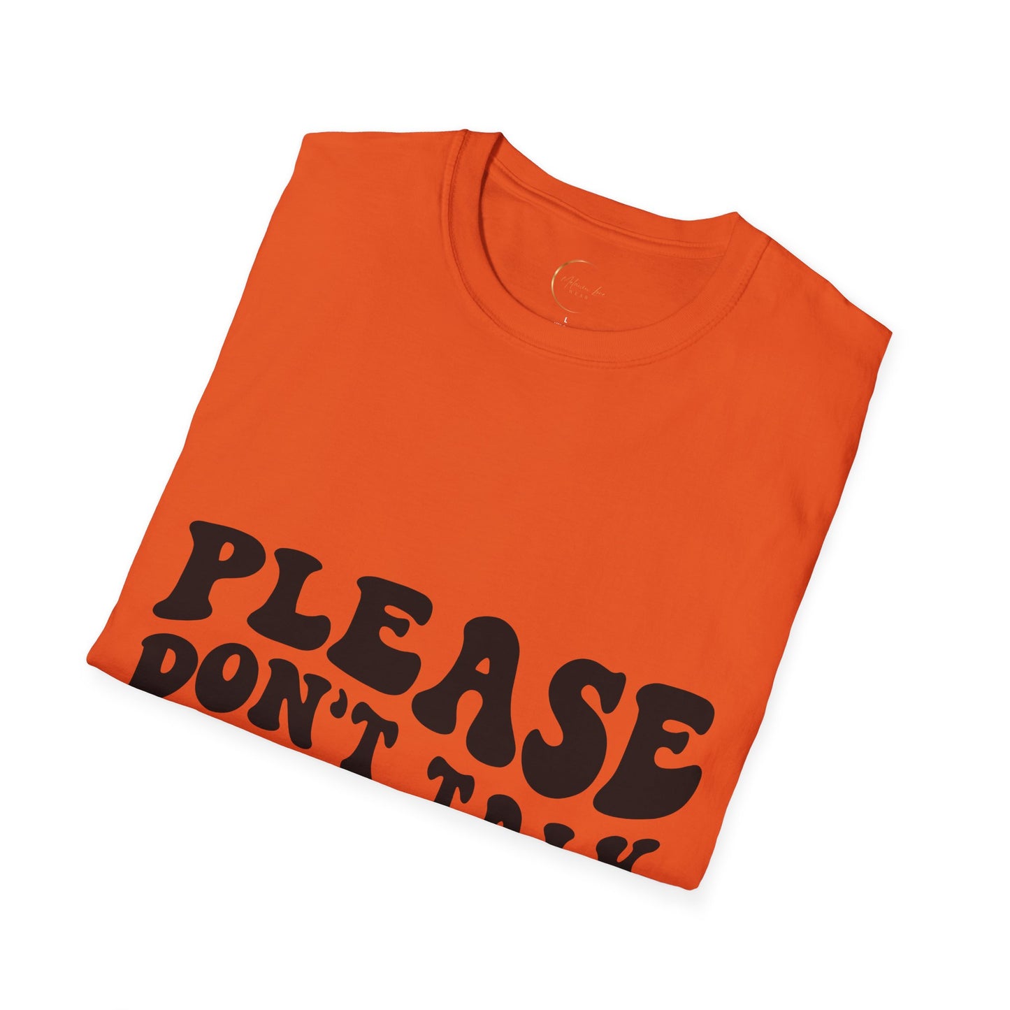 Unisex Softstyle Please Don't Talk to Me T-Shirt
