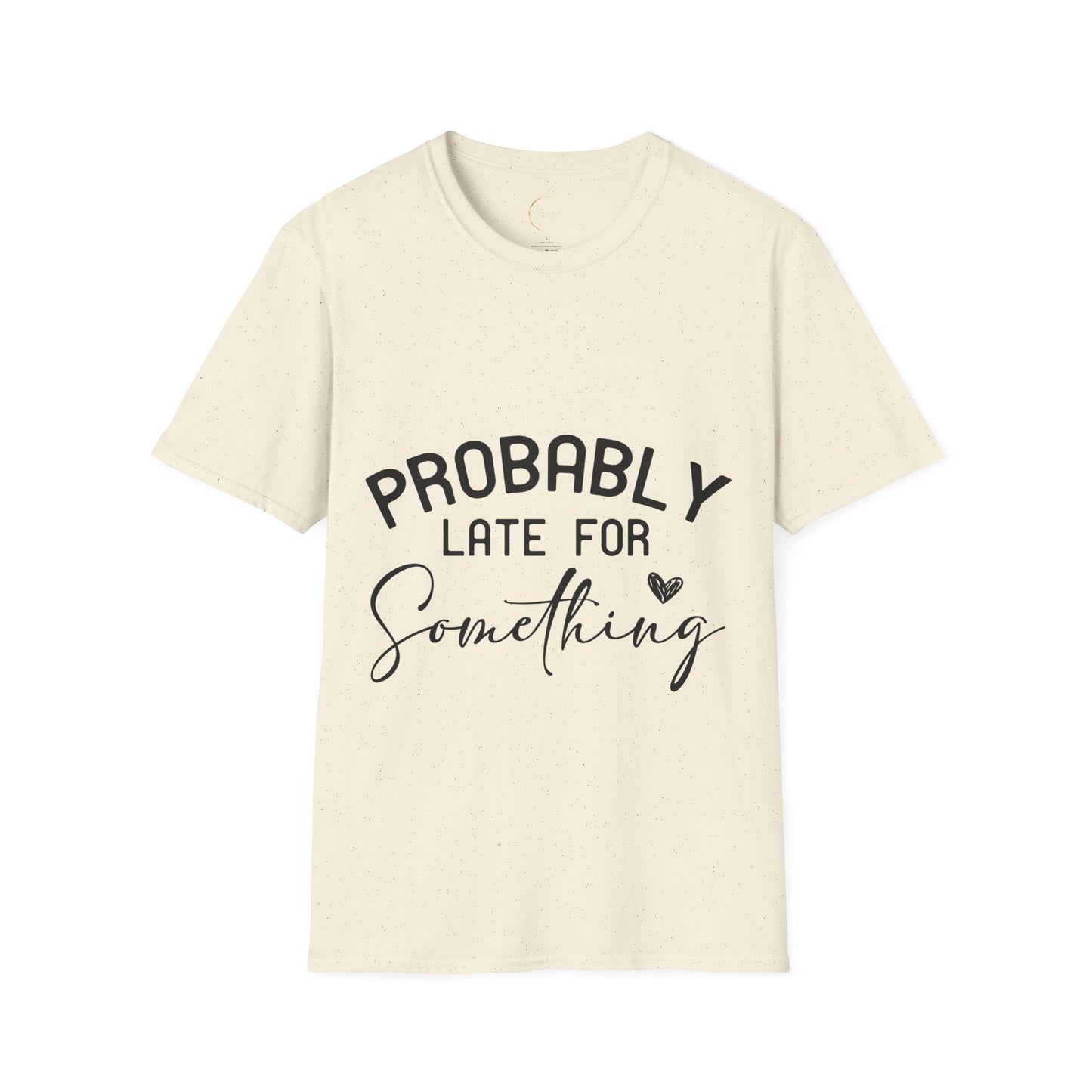 Unisex Softstyle Probably Late for Something T-Shirt
