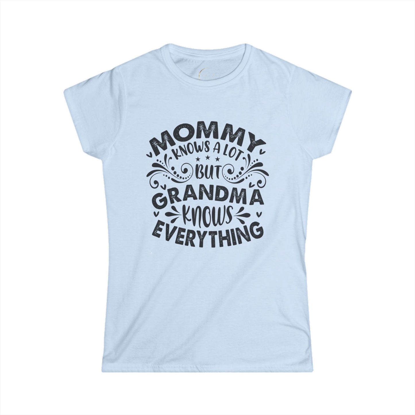 Mommy Knows a Lot but Grandma Knows Everything Tee - Women's Softstyle Shirt