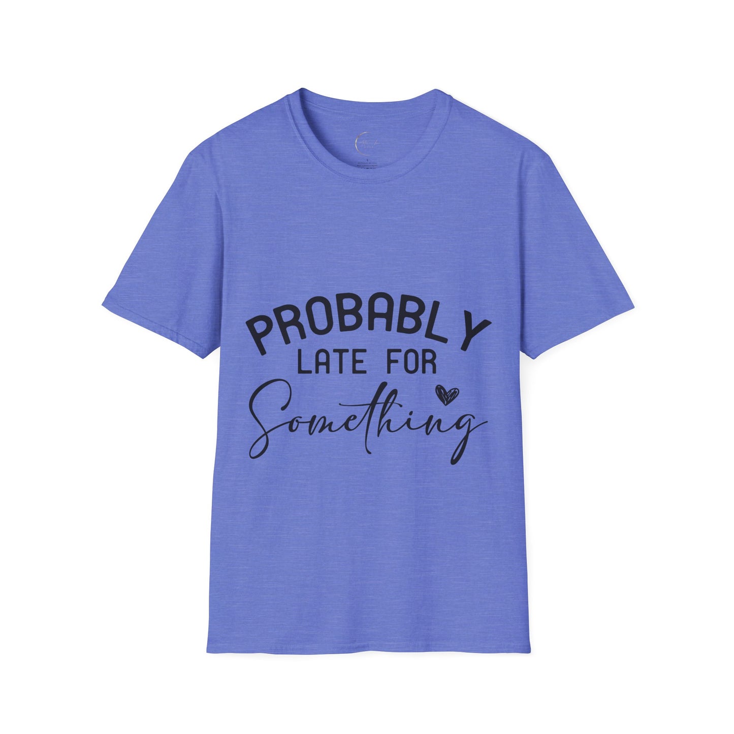 Unisex Softstyle Probably Late for Something T-Shirt