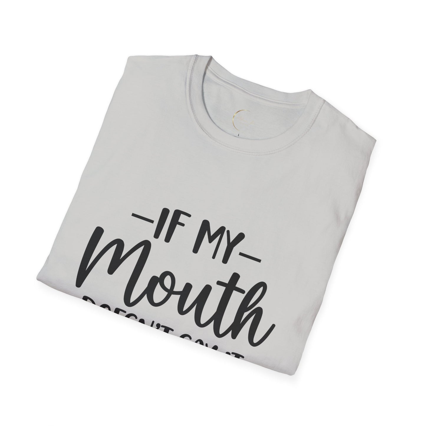 Unisex Softstyle If my mouth doesn't say it T-Shirt