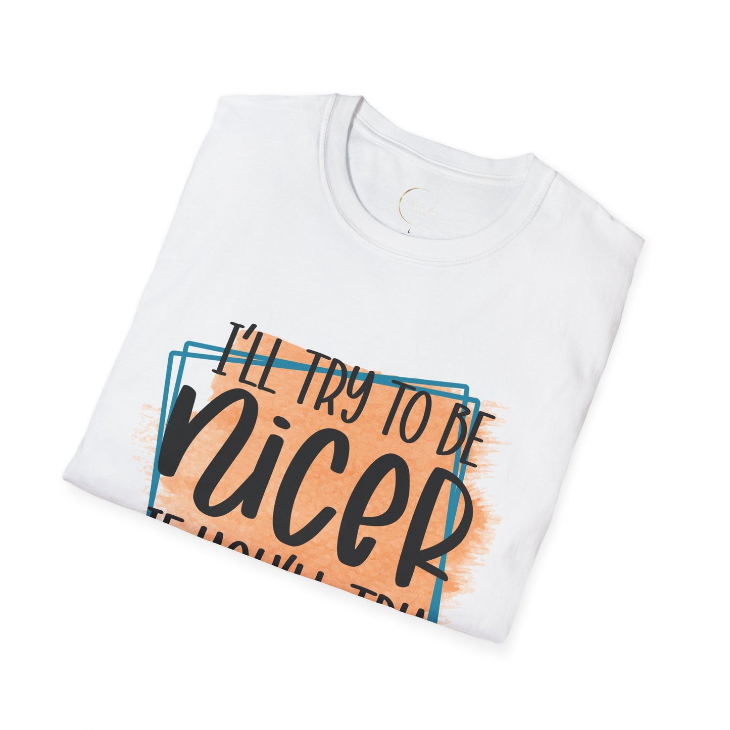 Unisex Softstyle I'll Try To Be Nicer T-Shirt