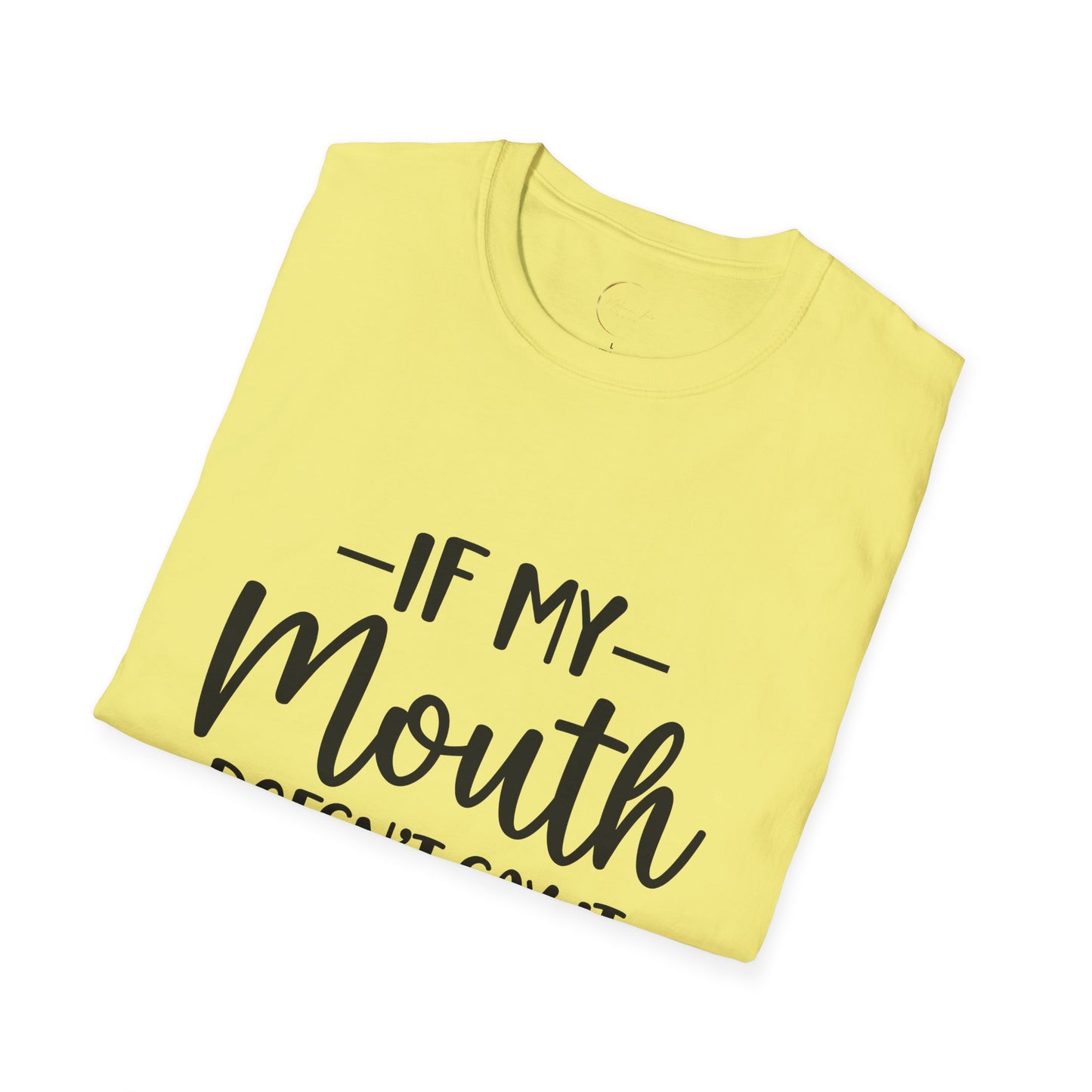 Unisex Softstyle If my mouth doesn't say it T-Shirt