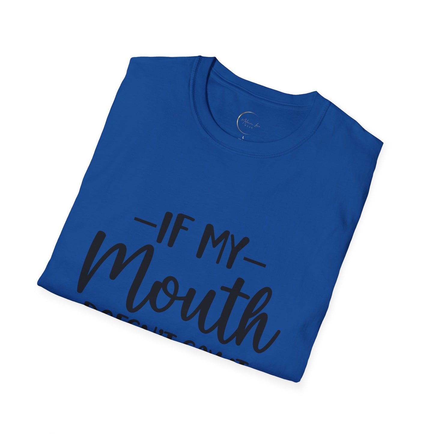 Unisex Softstyle If my mouth doesn't say it T-Shirt