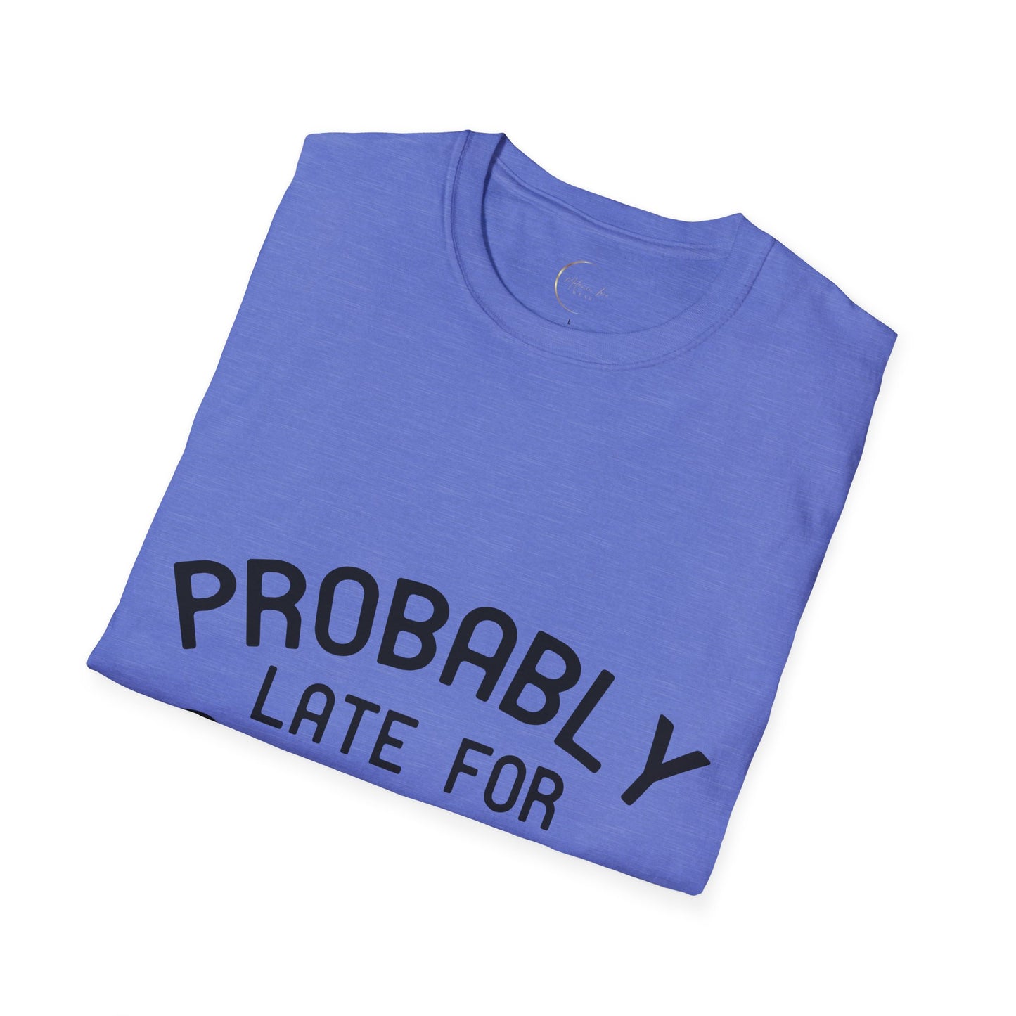 Unisex Softstyle Probably Late for Something T-Shirt