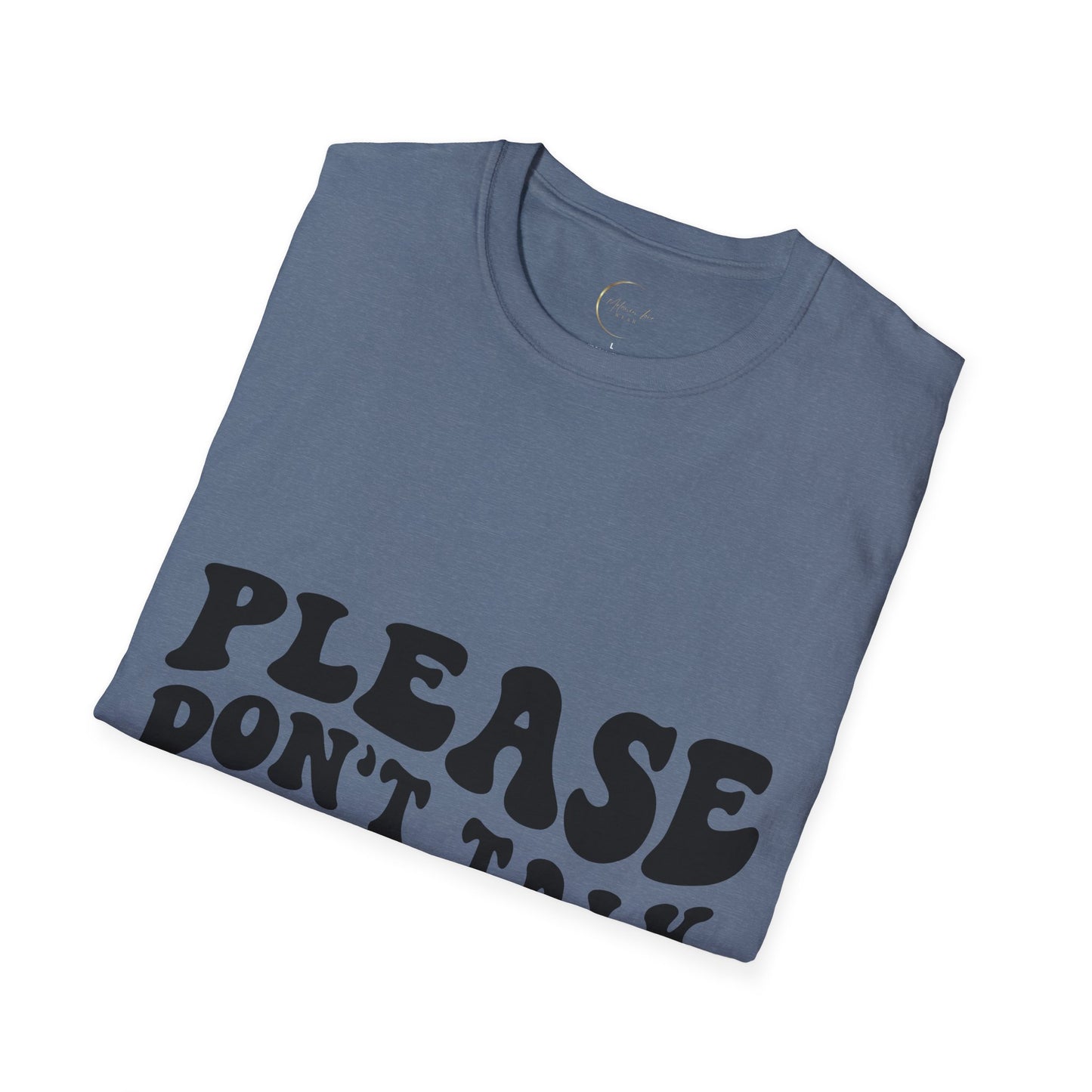 Unisex Softstyle Please Don't Talk to Me T-Shirt