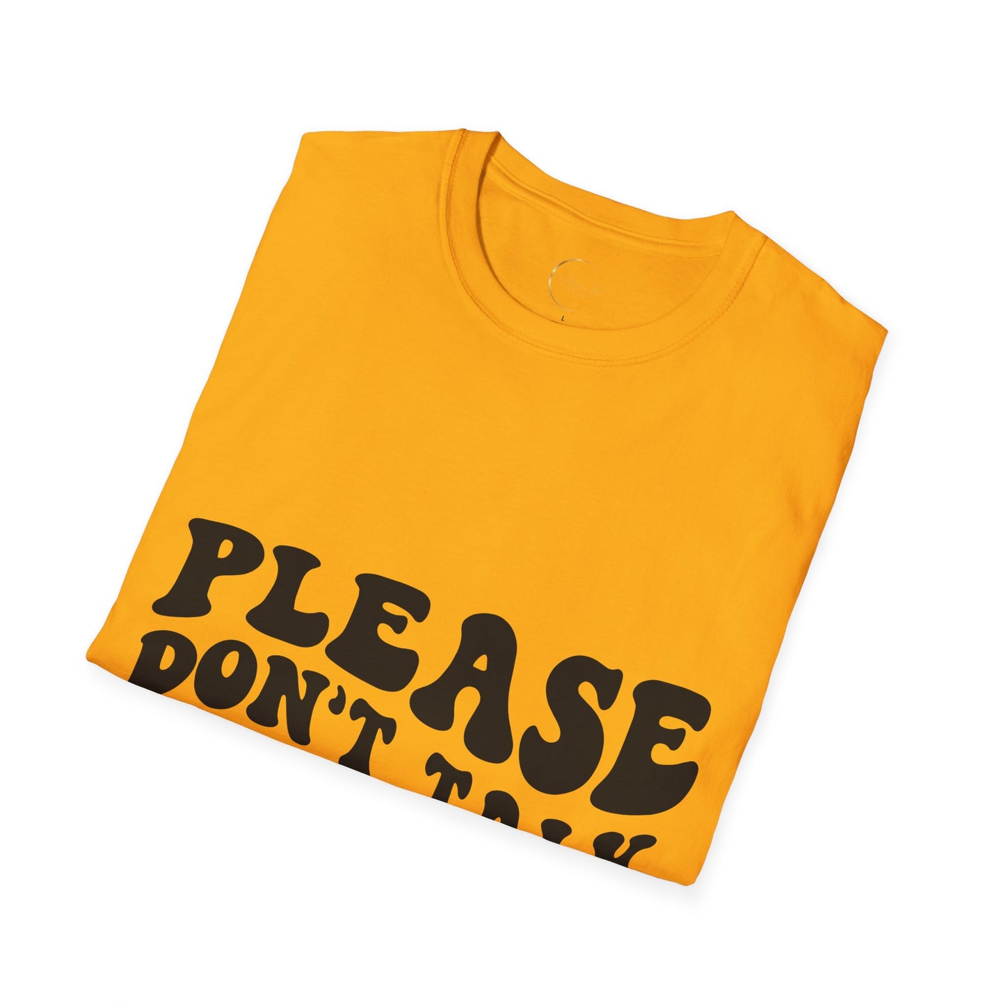 Unisex Softstyle Please Don't Talk to Me T-Shirt