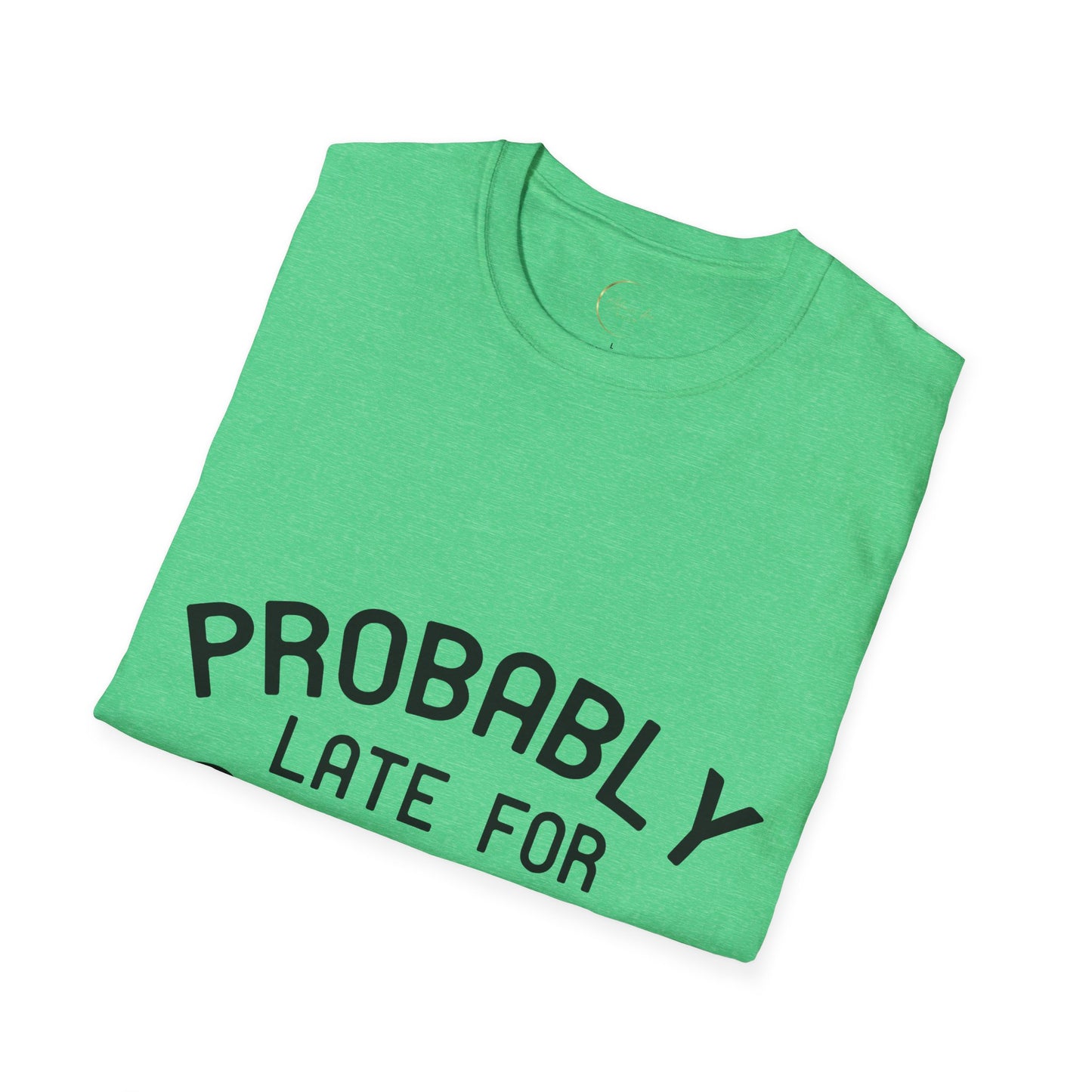 Unisex Softstyle Probably Late for Something T-Shirt