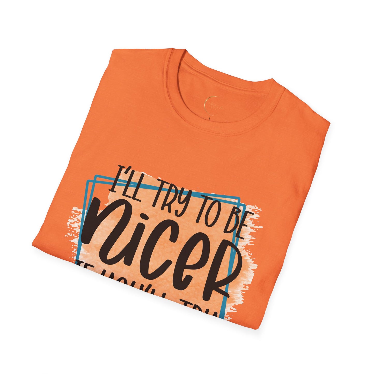 Unisex Softstyle I'll Try To Be Nicer T-Shirt