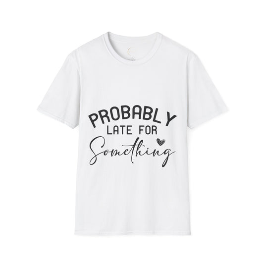 Unisex Softstyle Probably Late for Something T-Shirt