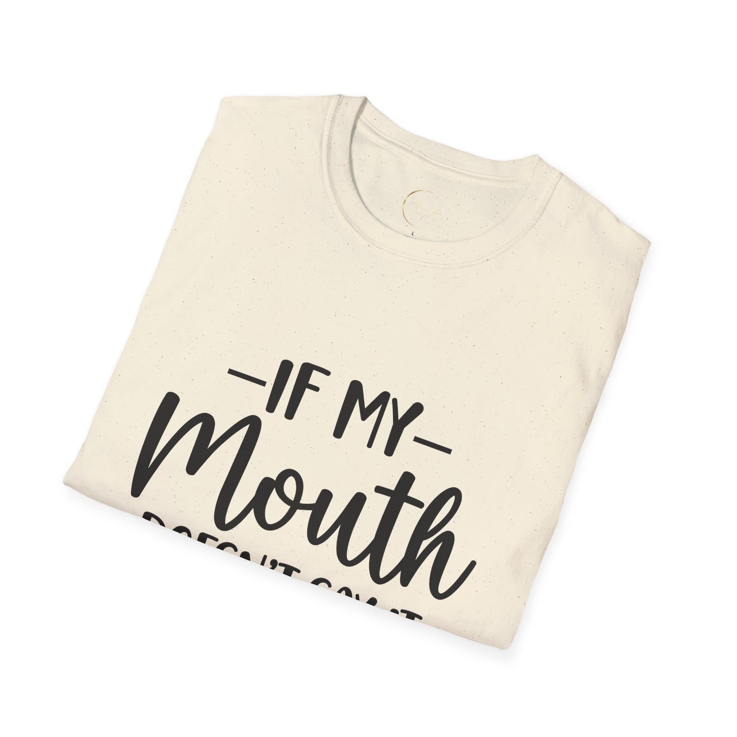 Unisex Softstyle If my mouth doesn't say it T-Shirt