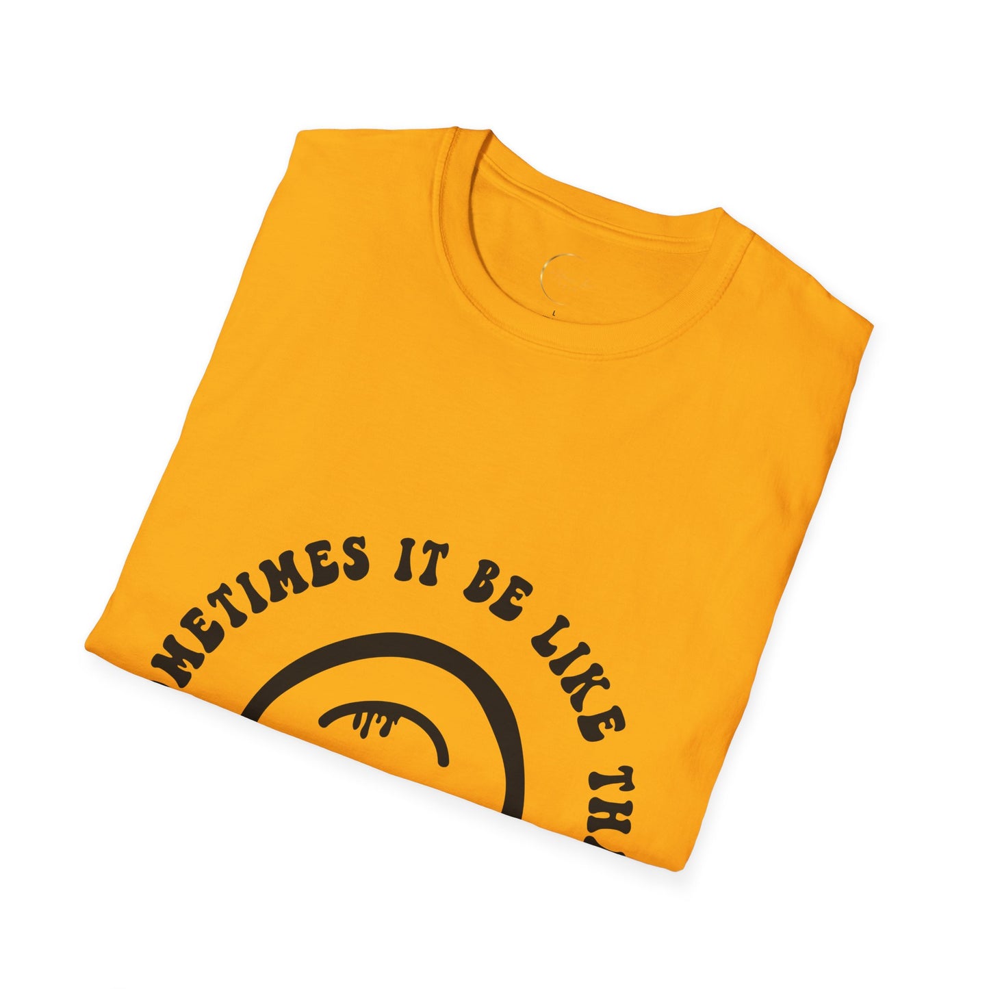 Unisex Softstyle Sometimes It Be Like That T-Shirt